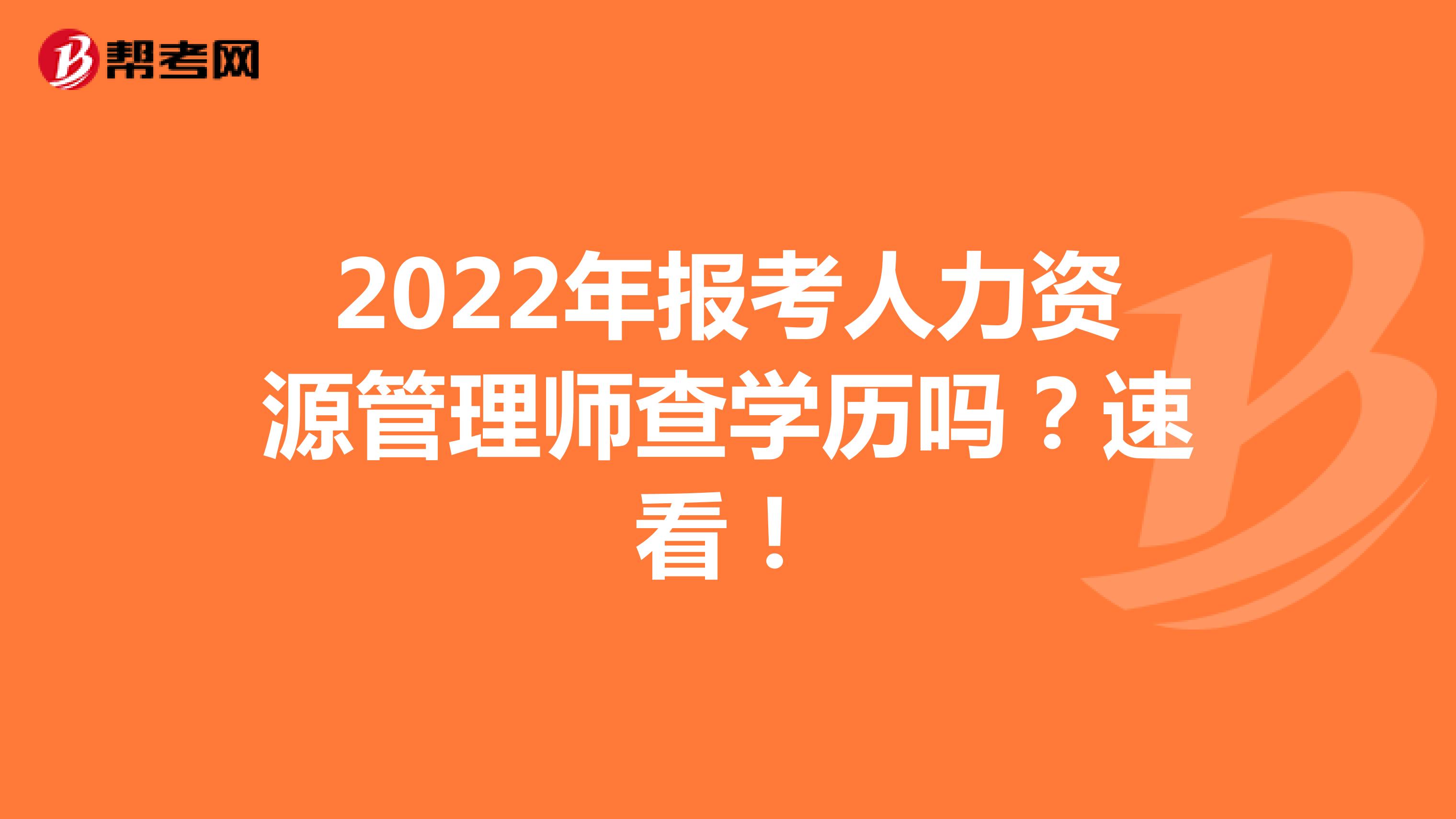 2022年报考人力资源管理师查学历吗？速看！