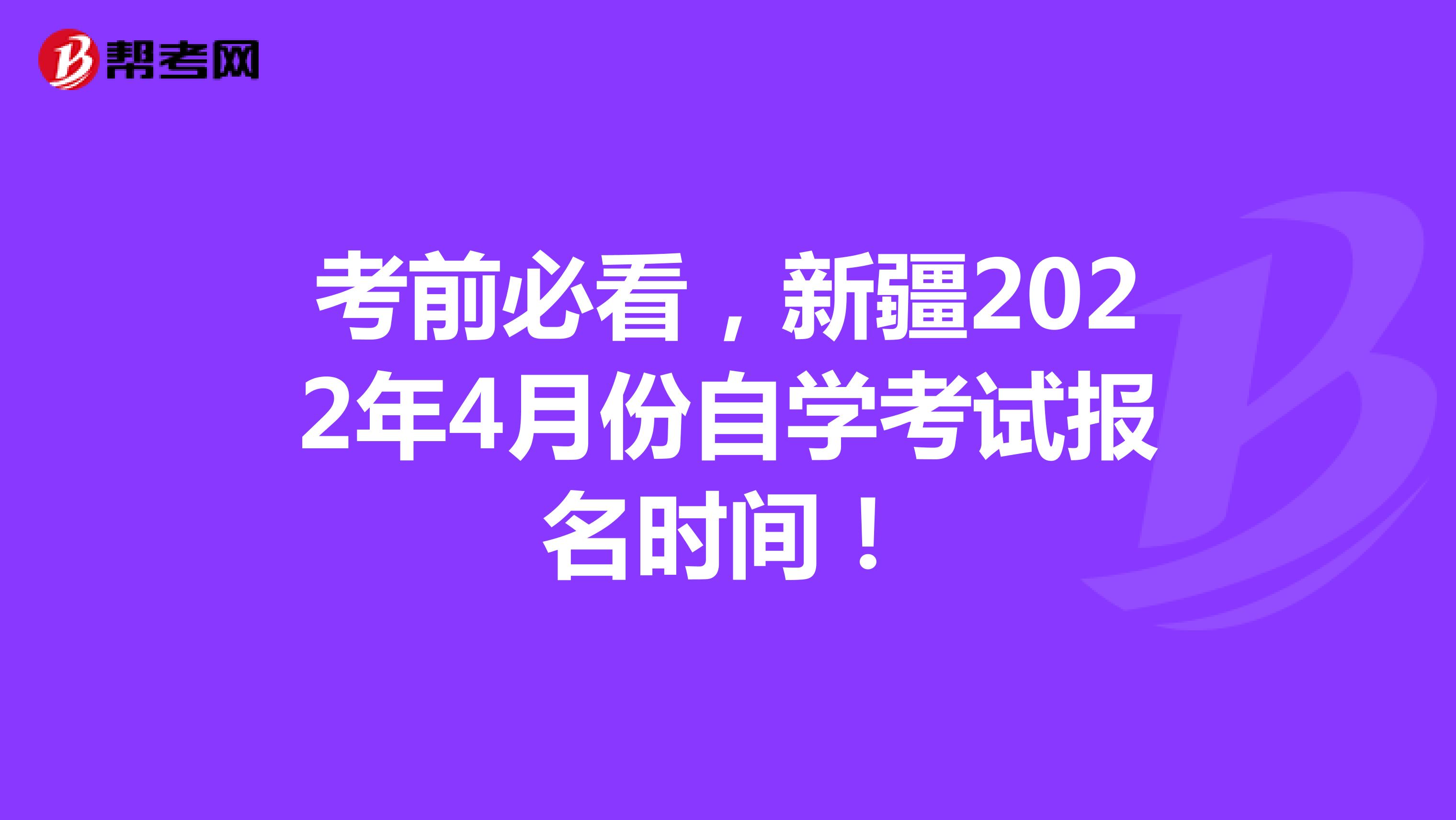 考前必看，新疆2022年4月份自学考试报名时间！