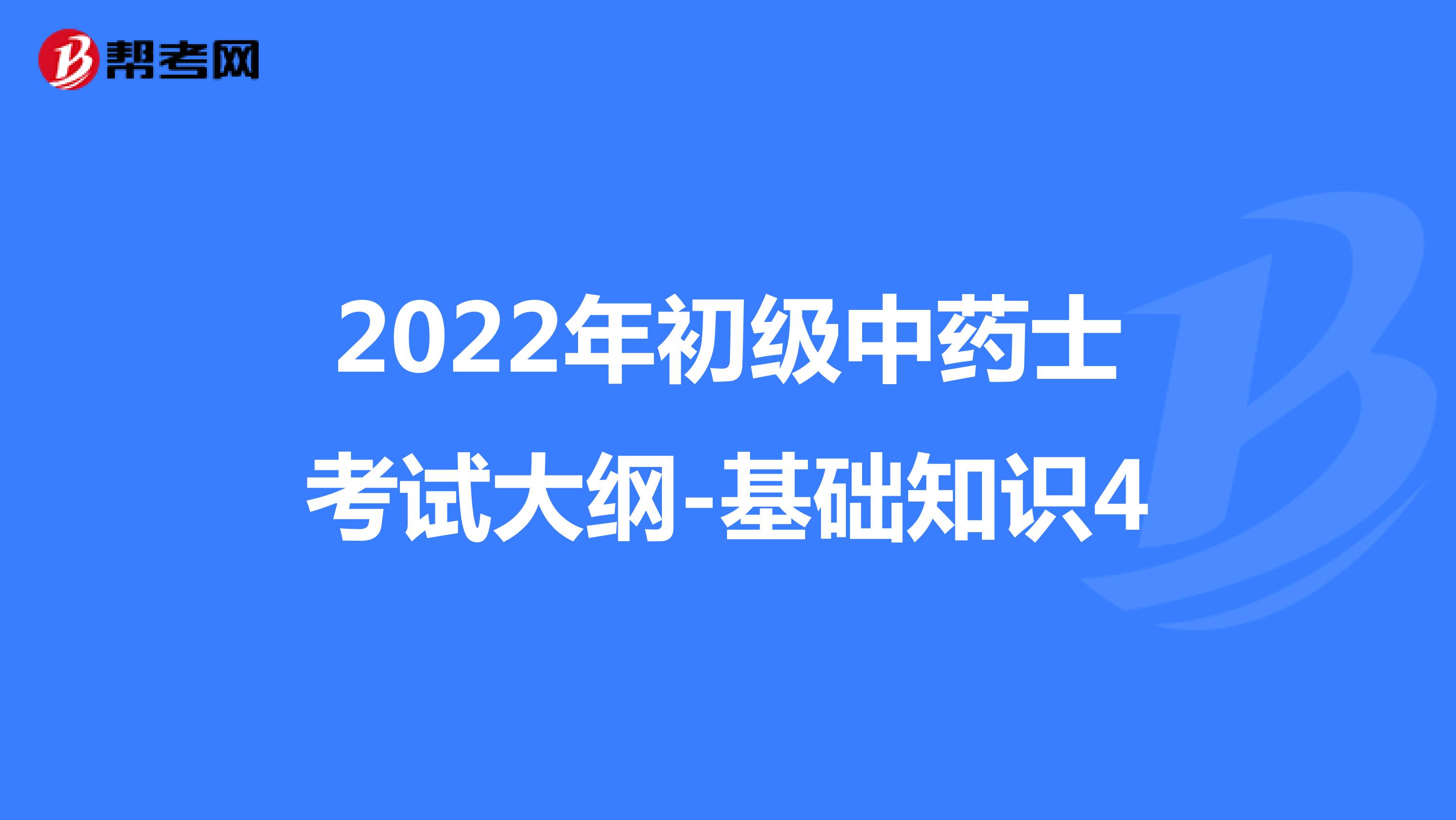 2022年初级中药士考试大纲-基础知识4