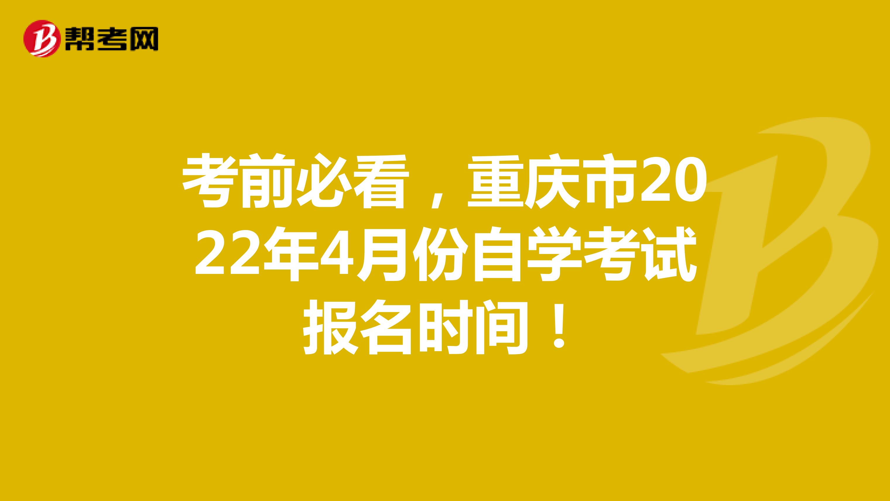 考前必看，重庆市2022年4月份自学考试报名时间！