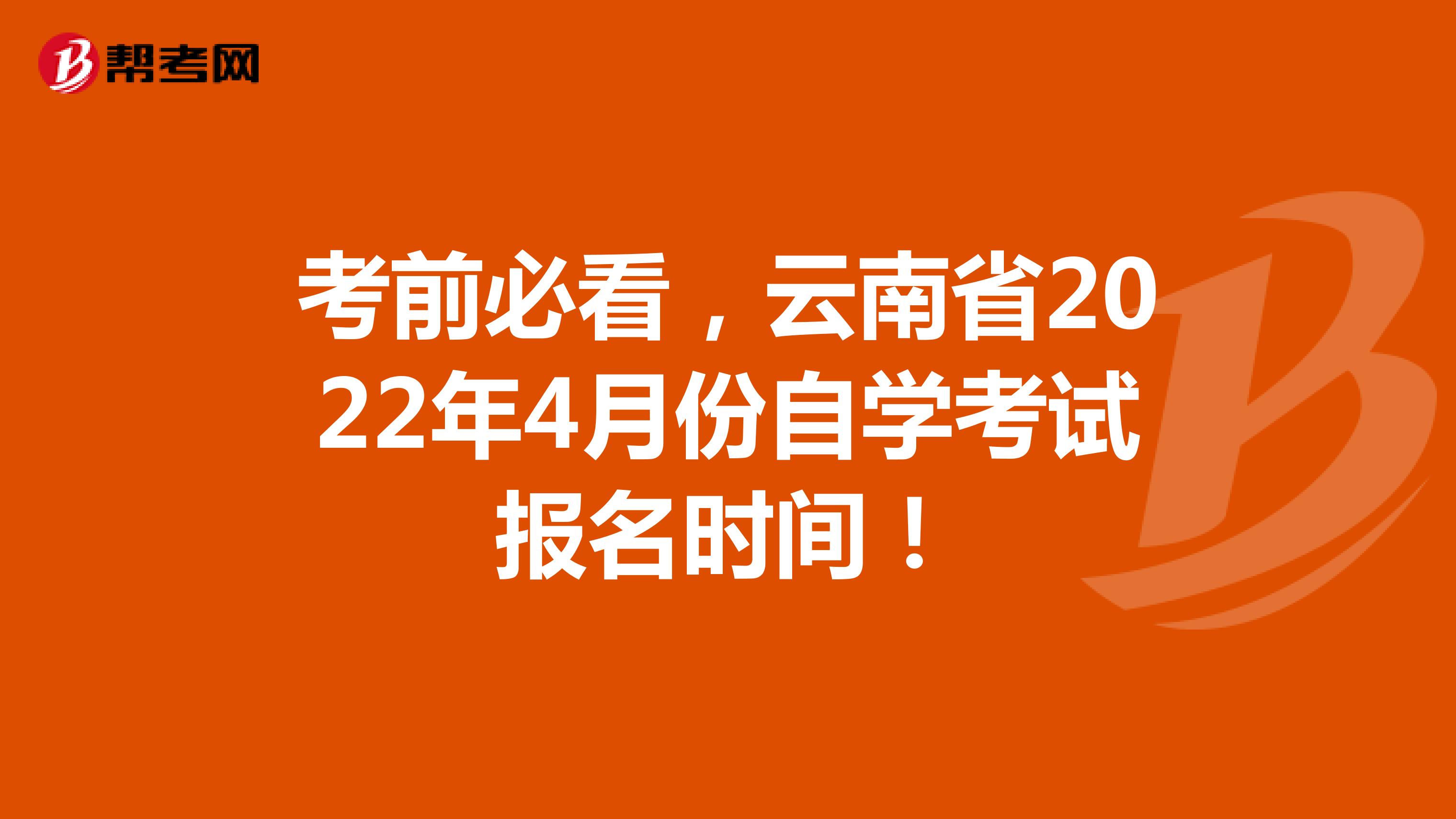 考前必看，云南省2022年4月份自学考试报名时间！