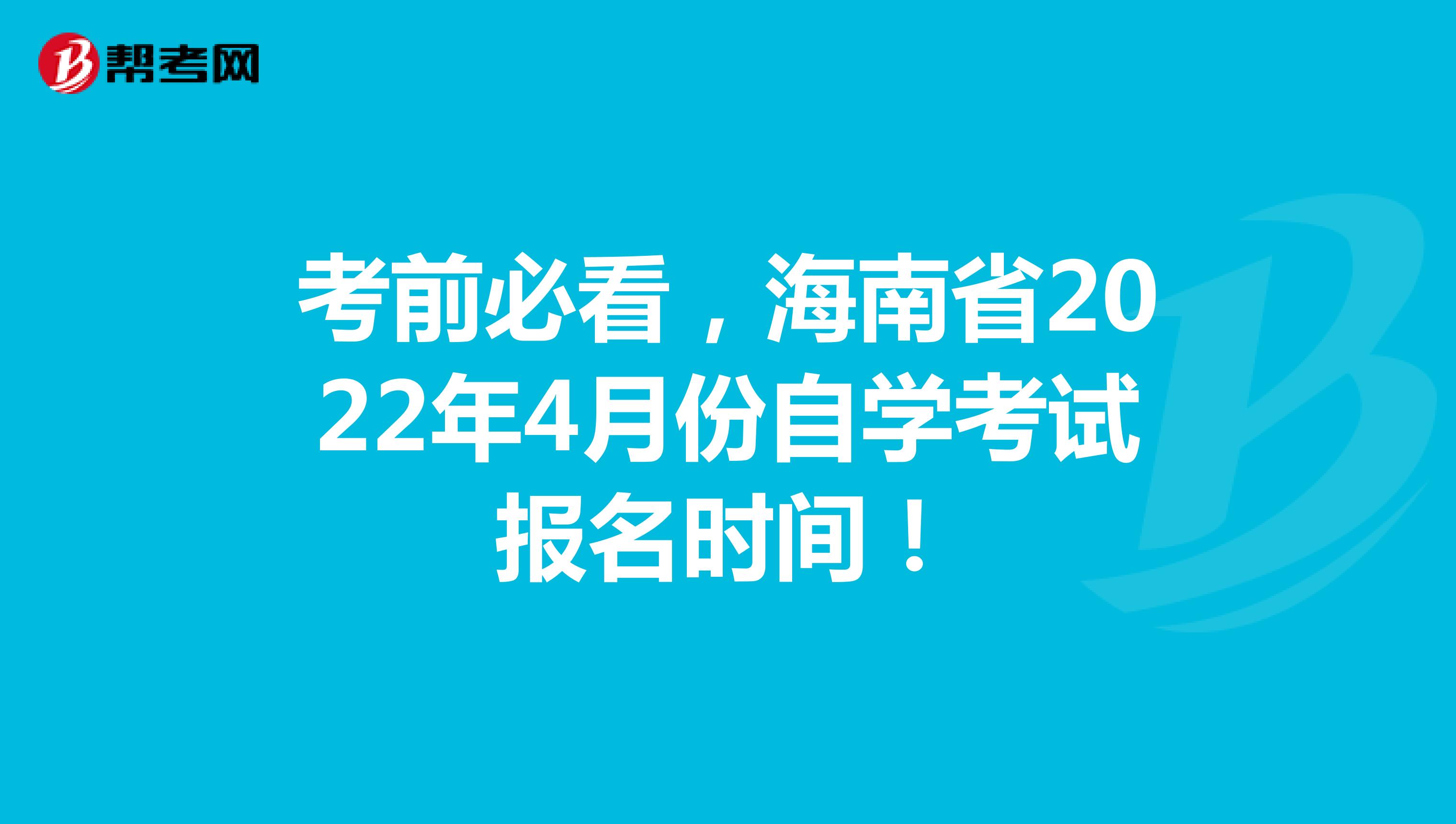 考前必看，海南省2022年4月份自学考试报名时间！
