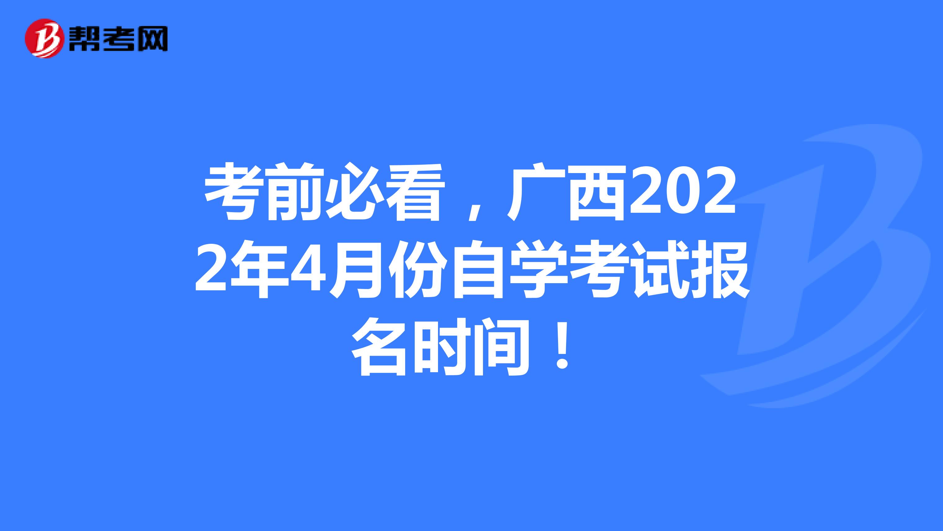 考前必看，广西2022年4月份自学考试报名时间！