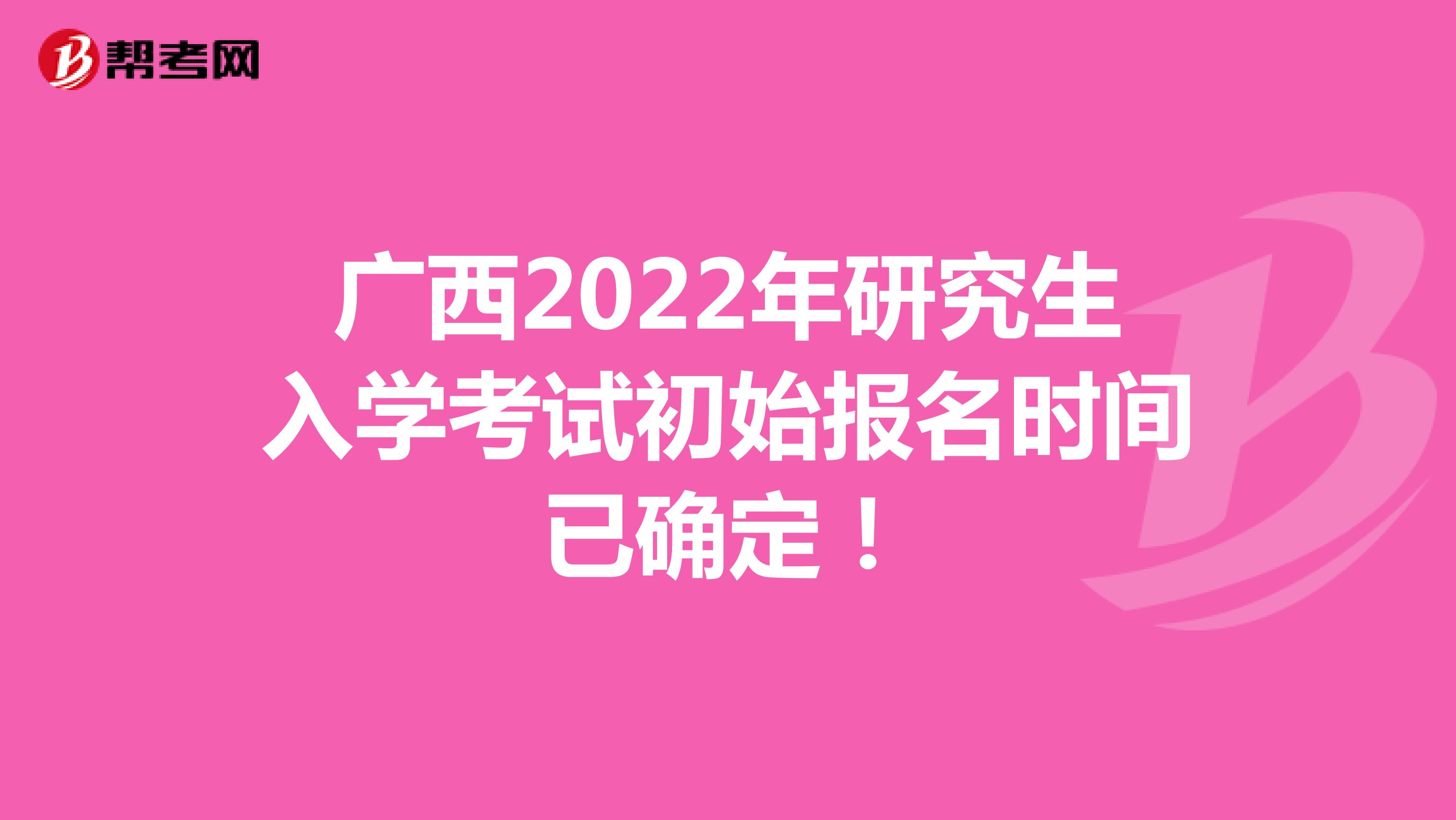 广西2022年研究生入学考试初始报名时间已确定！