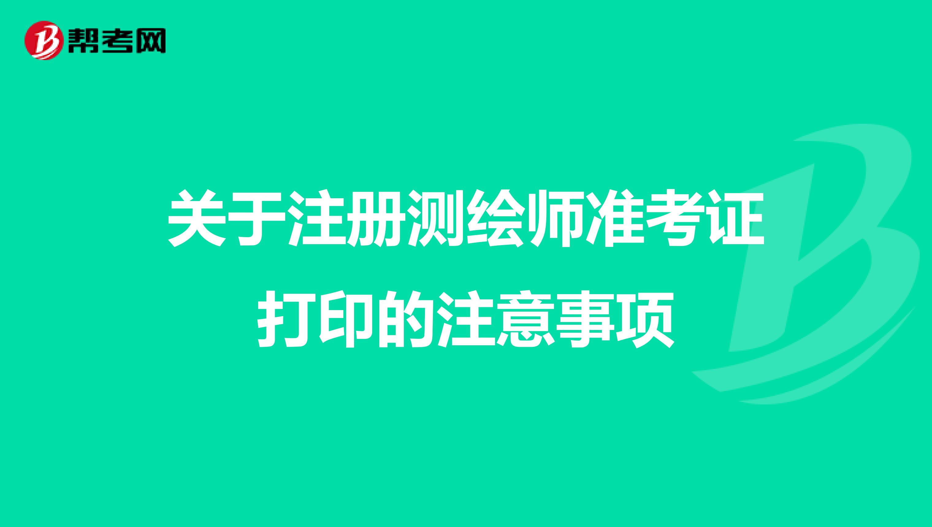 关于注册测绘师准考证打印的注意事项