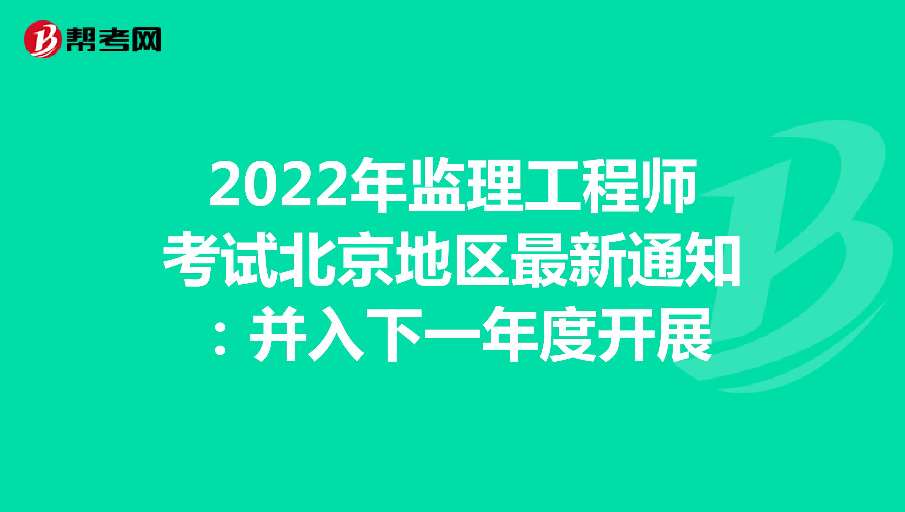 2022年监理工程师考试北京地区最新通知：并入下一年度开展