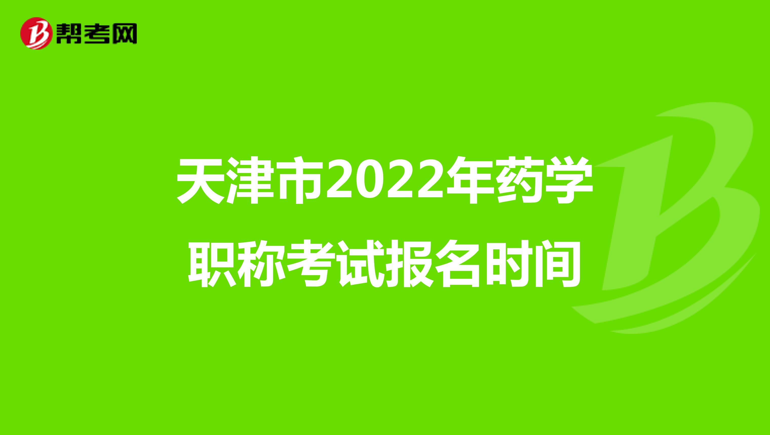 天津市2022年药学职称考试报名时间