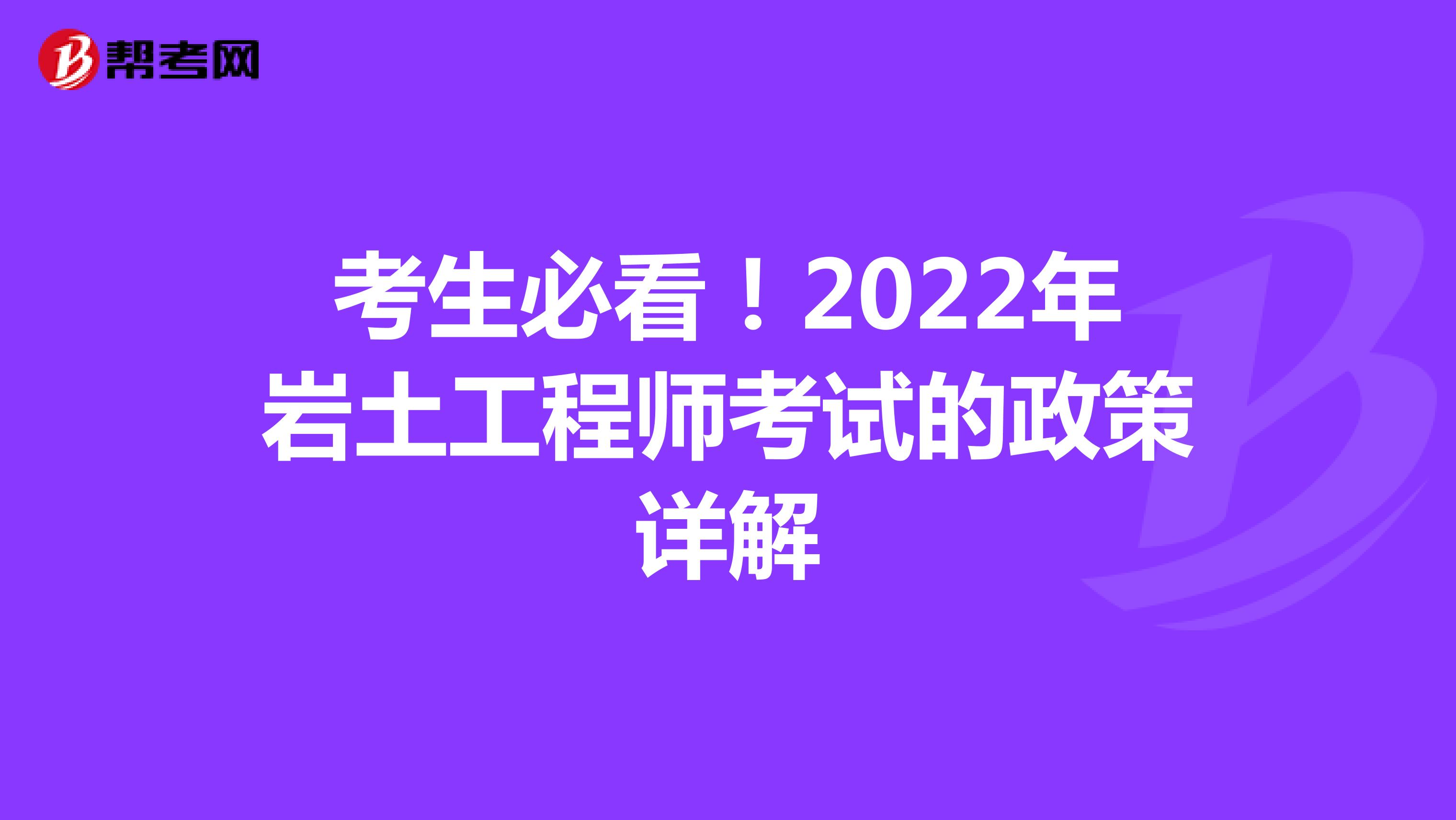 考生必看！2022年岩土工程师考试的政策详解