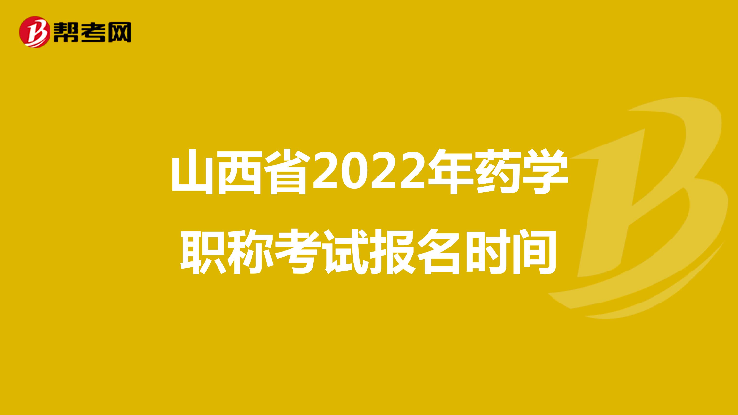 山西省2022年药学职称考试报名时间