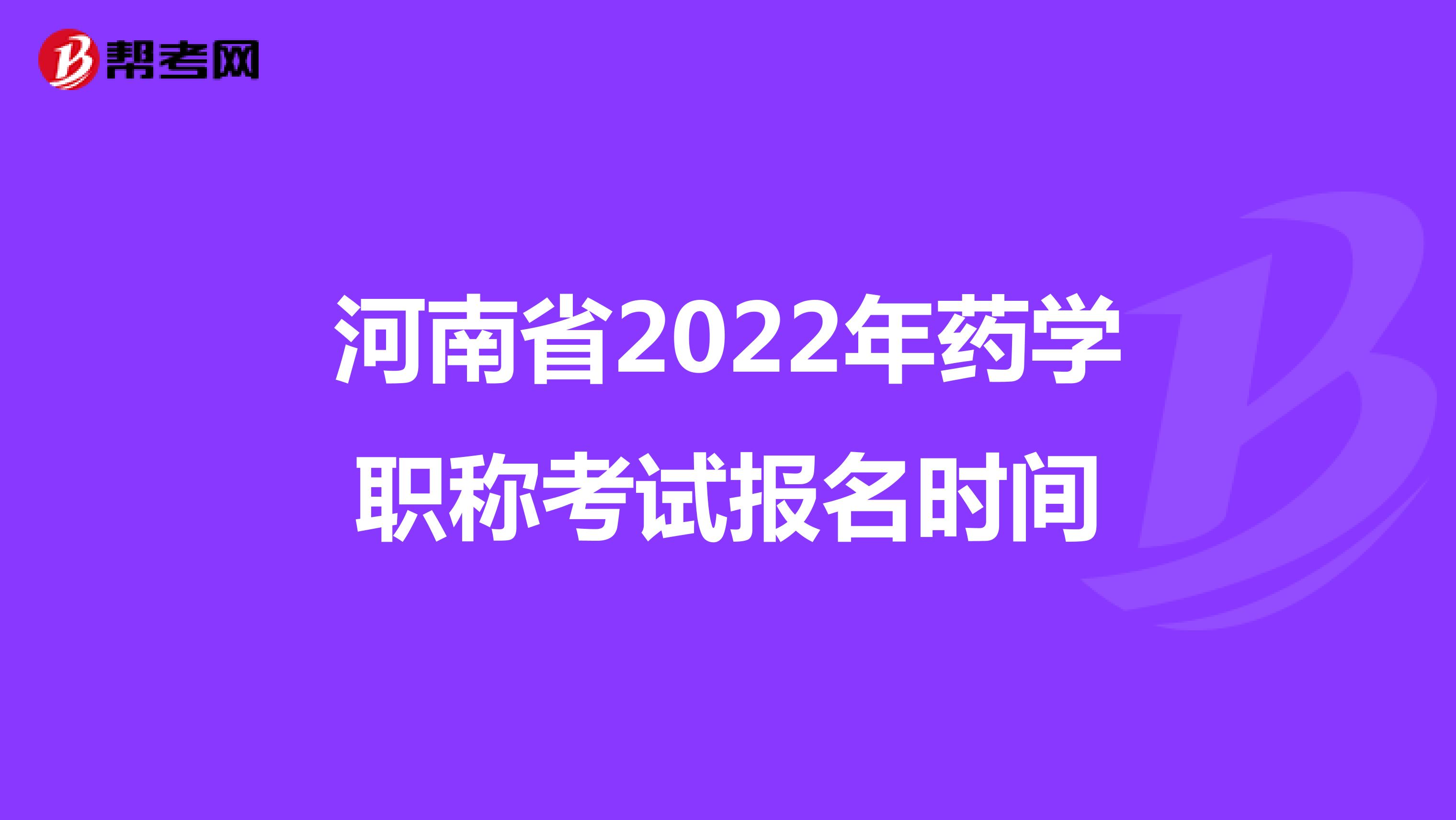 河南省2022年药学职称考试报名时间