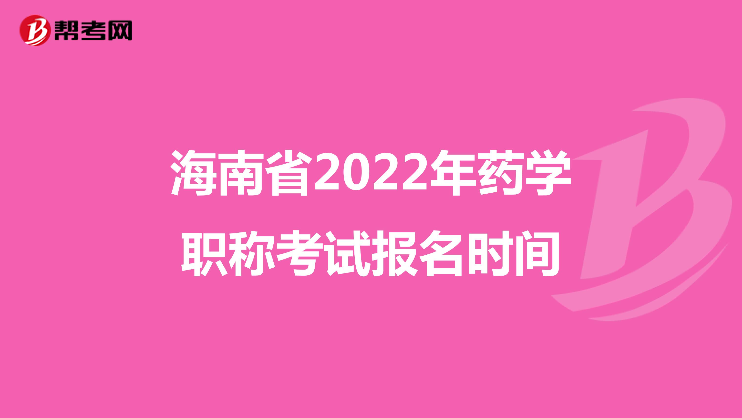 海南省2022年药学职称考试报名时间