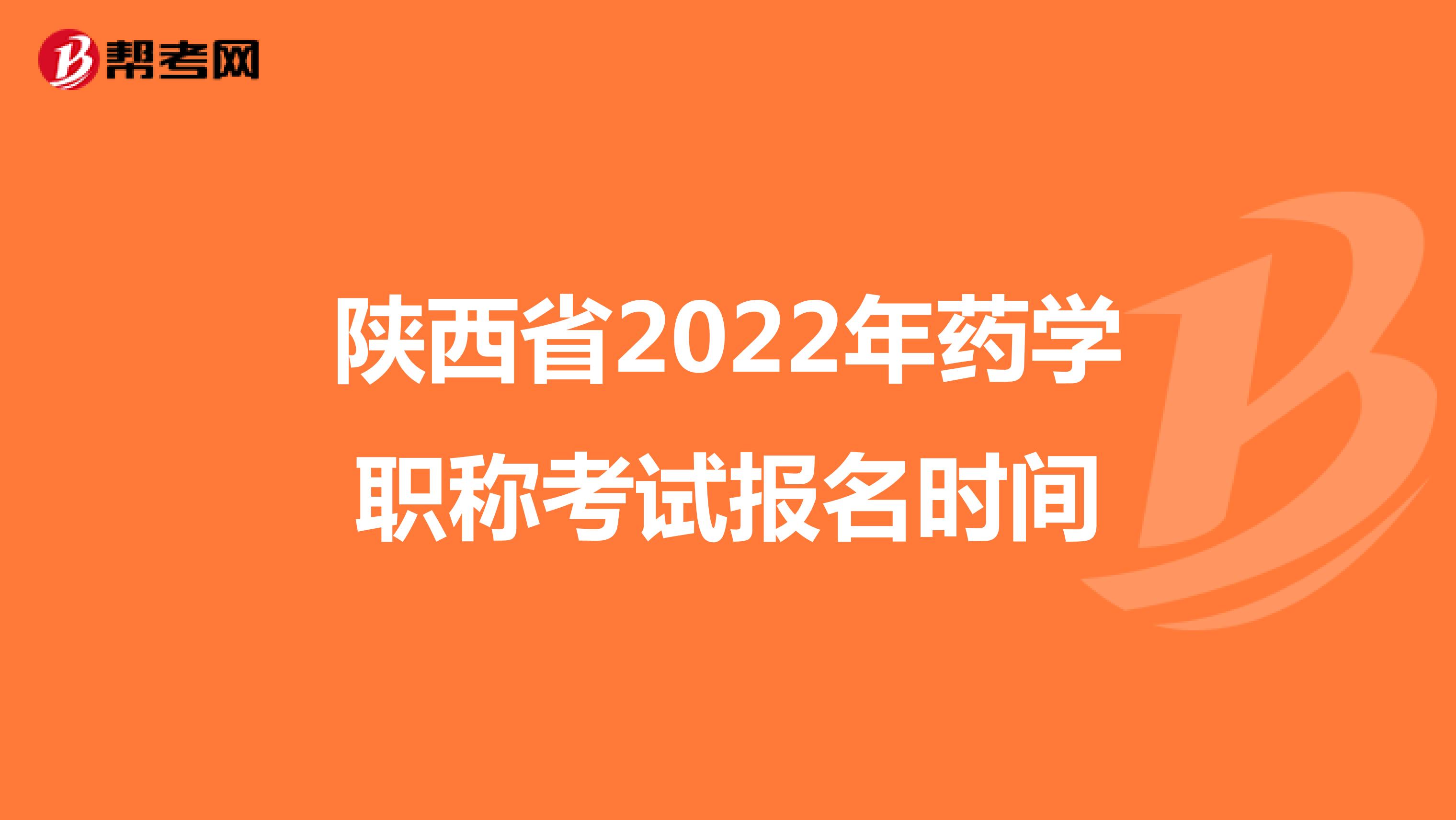 陕西省2022年药学职称考试报名时间