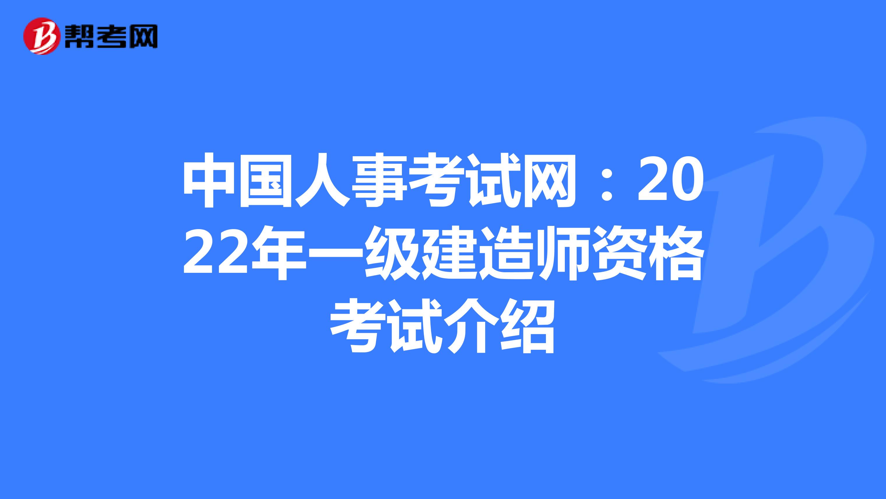 中国人事考试网：2022年一级建造师资格考试介绍