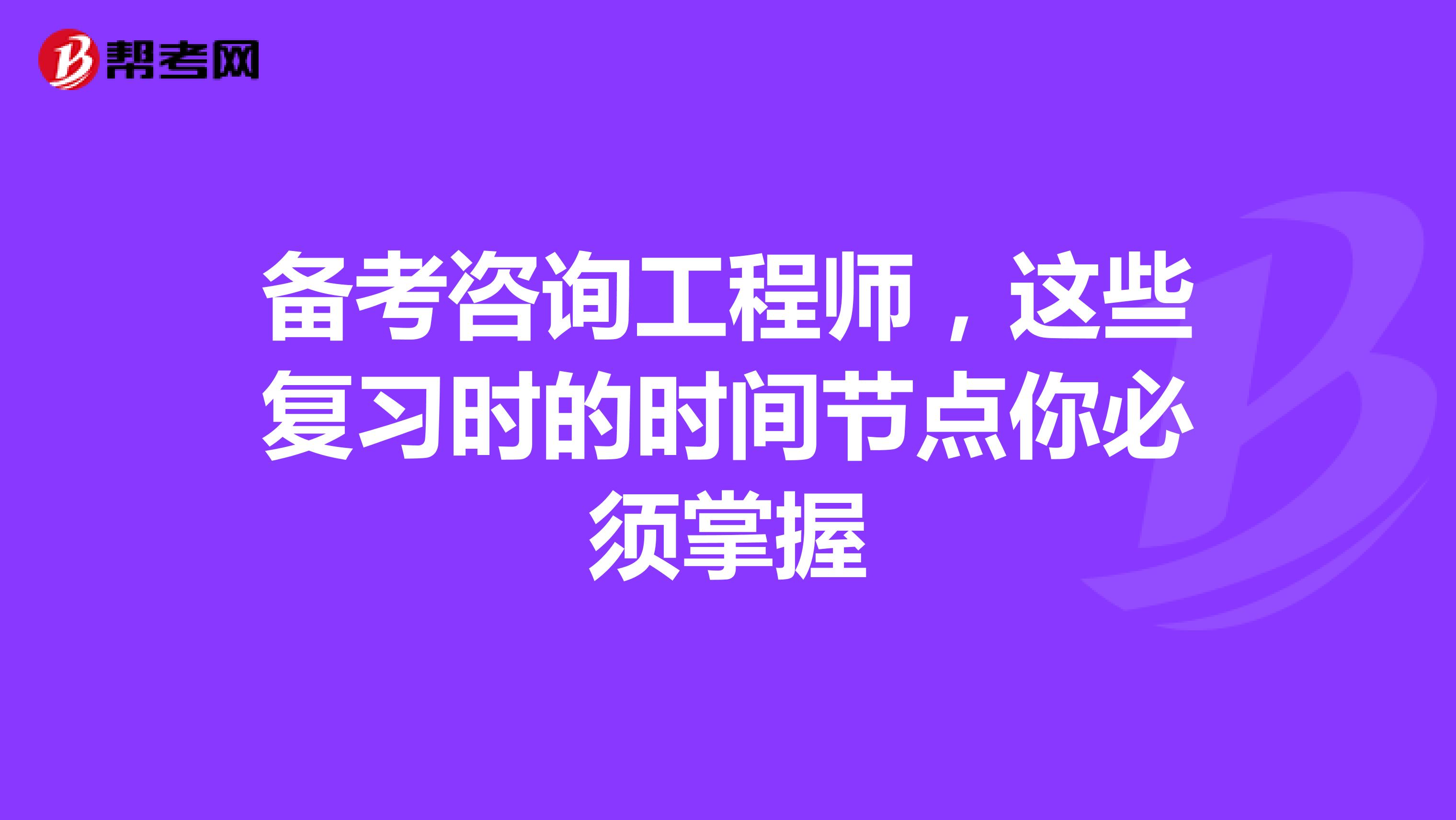 备考咨询工程师，这些复习时的时间节点你必须掌握