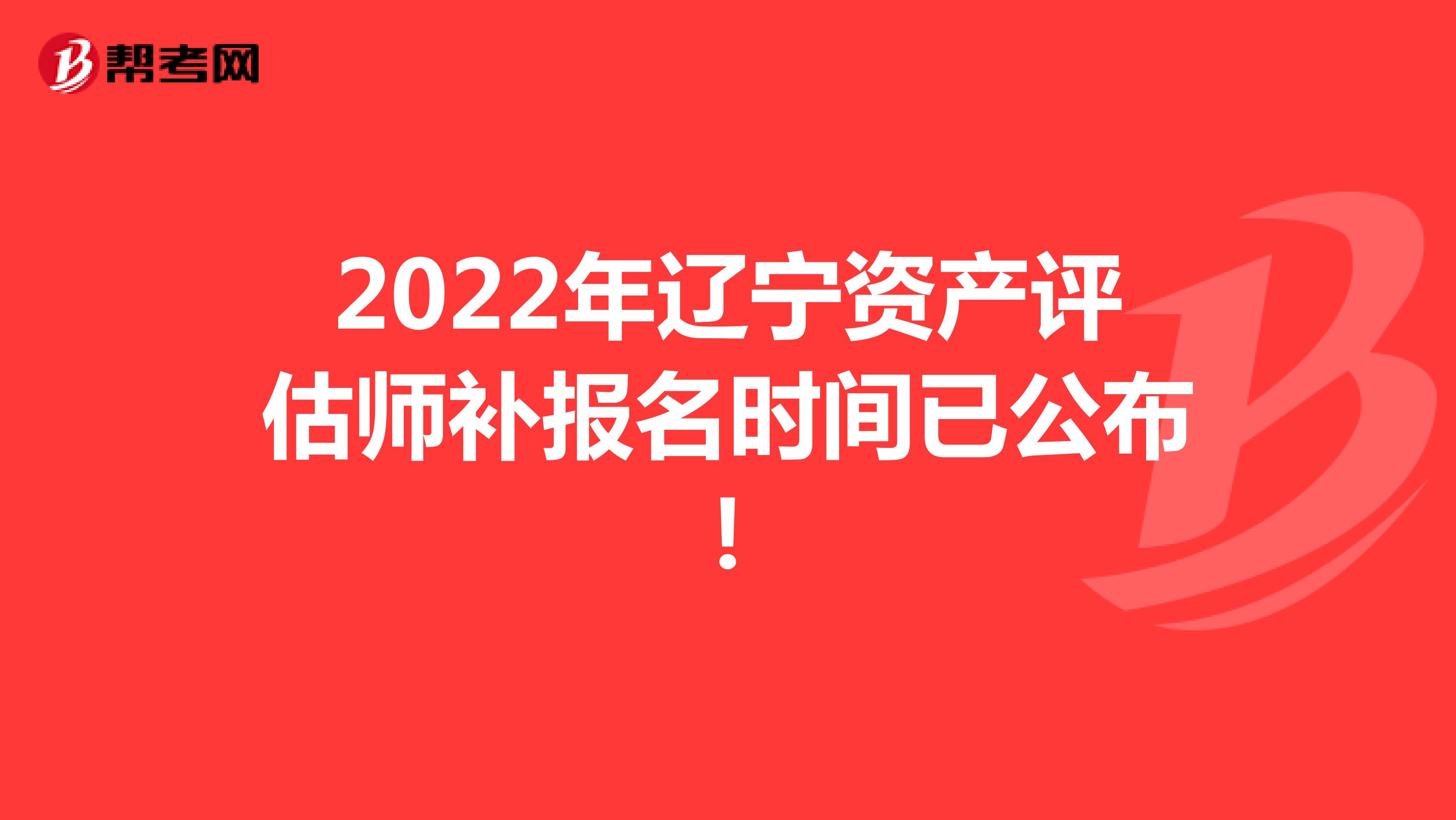2022年遼寧資產評估師補報名時間已公布！