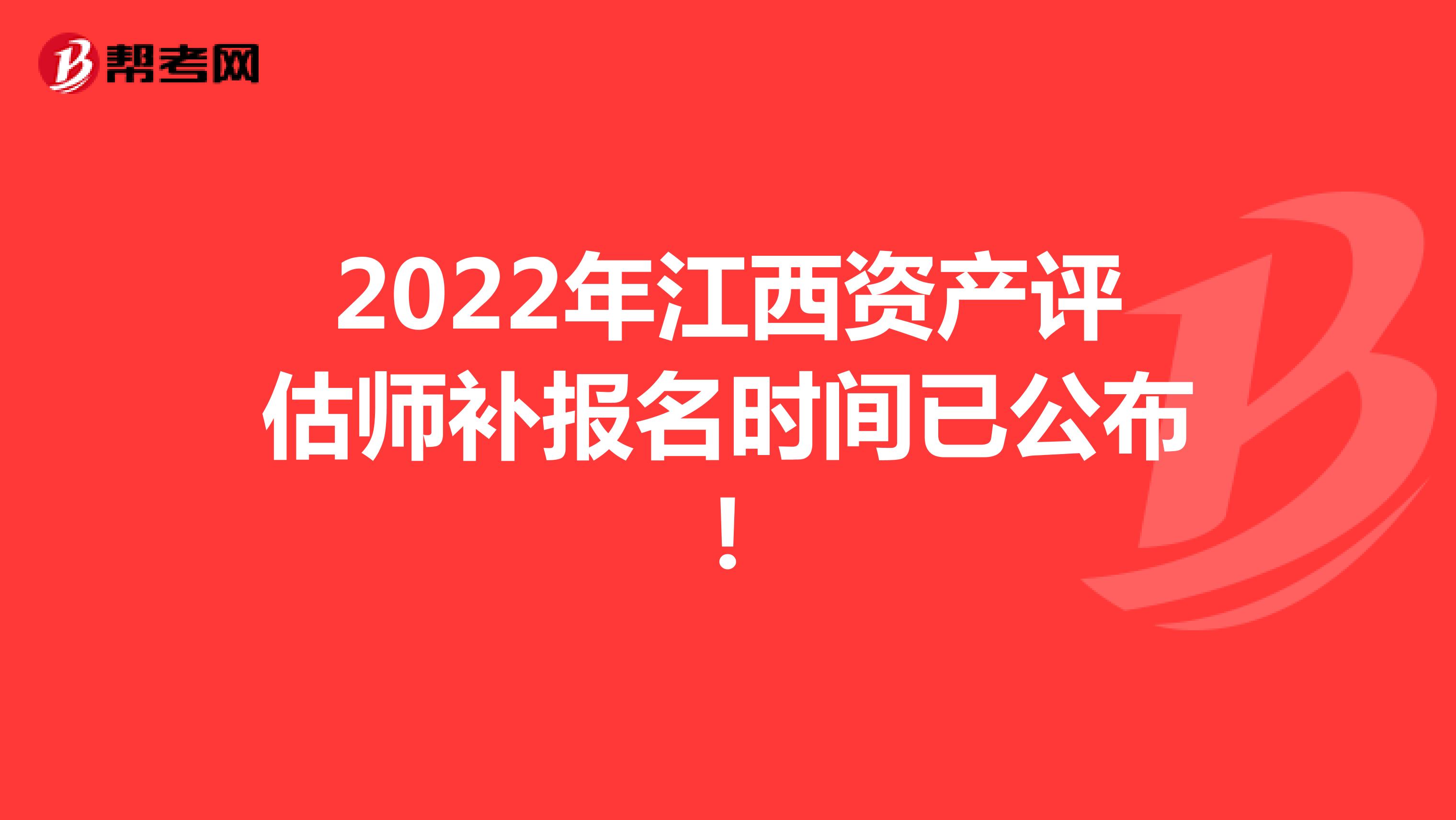 2022年江西资产评估师补报名时间已公布！