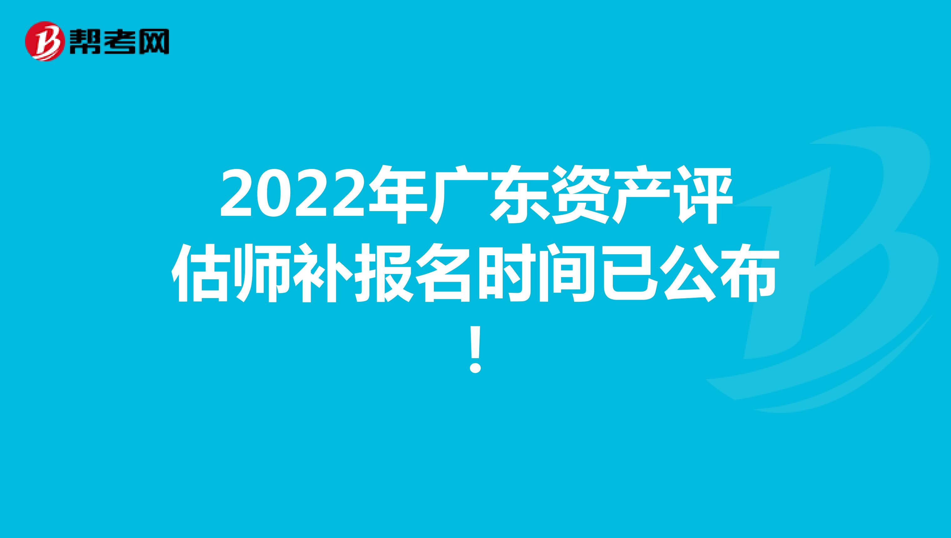 2022年廣東資產評估師補報名時間已公布！