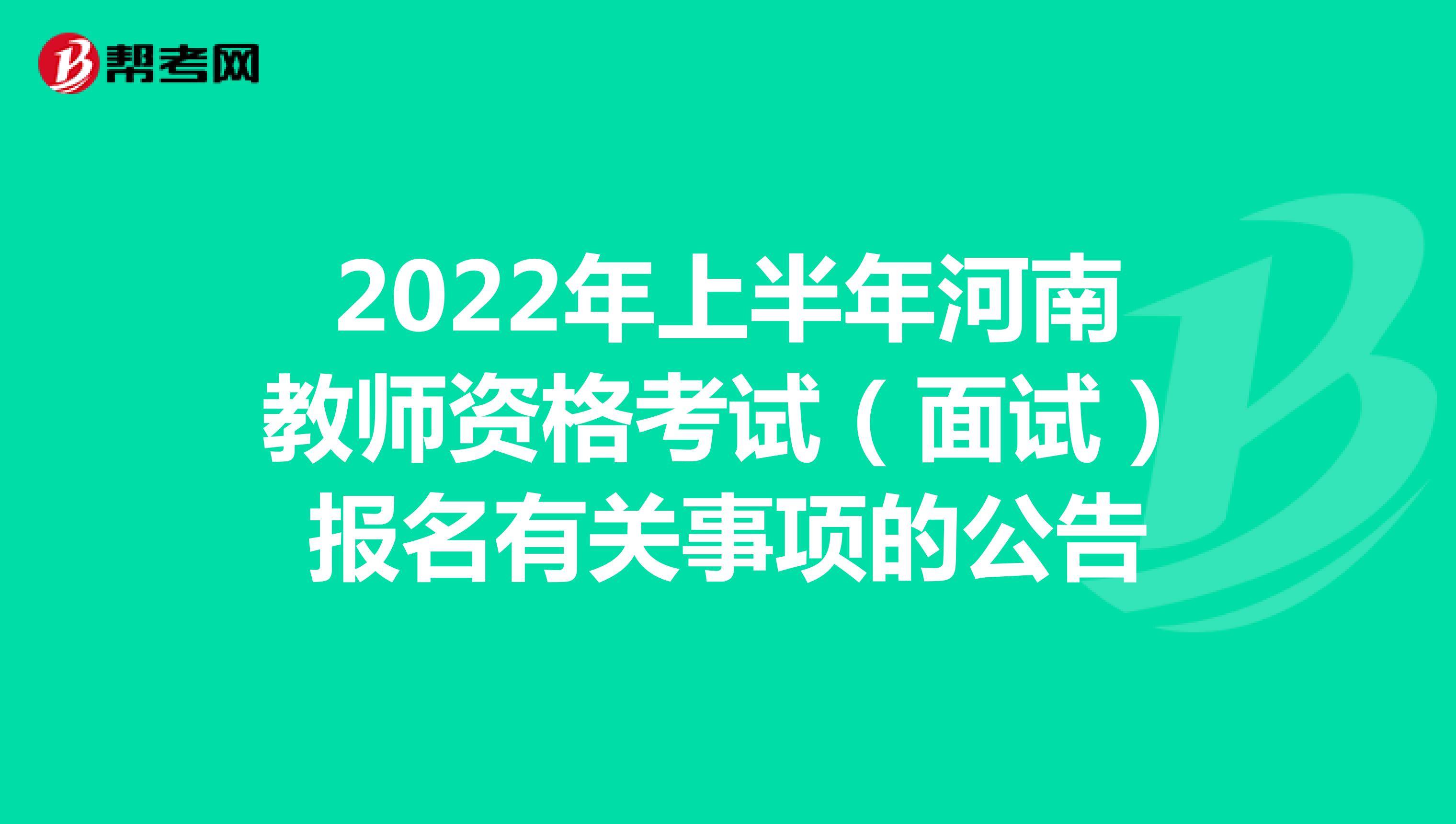 2022年上半年河南教师资格考试（面试）报名有关事项的公告