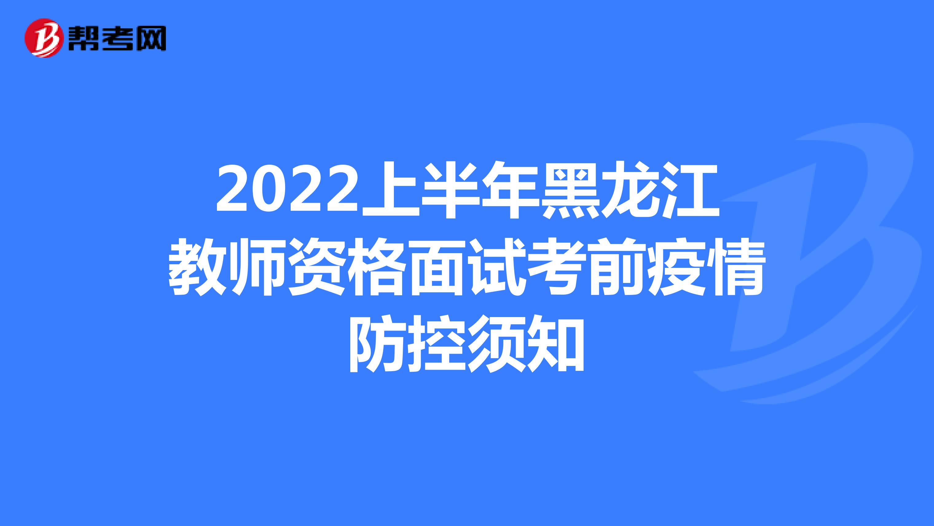 2022上半年黑龙江教师资格面试考前疫情防控须知