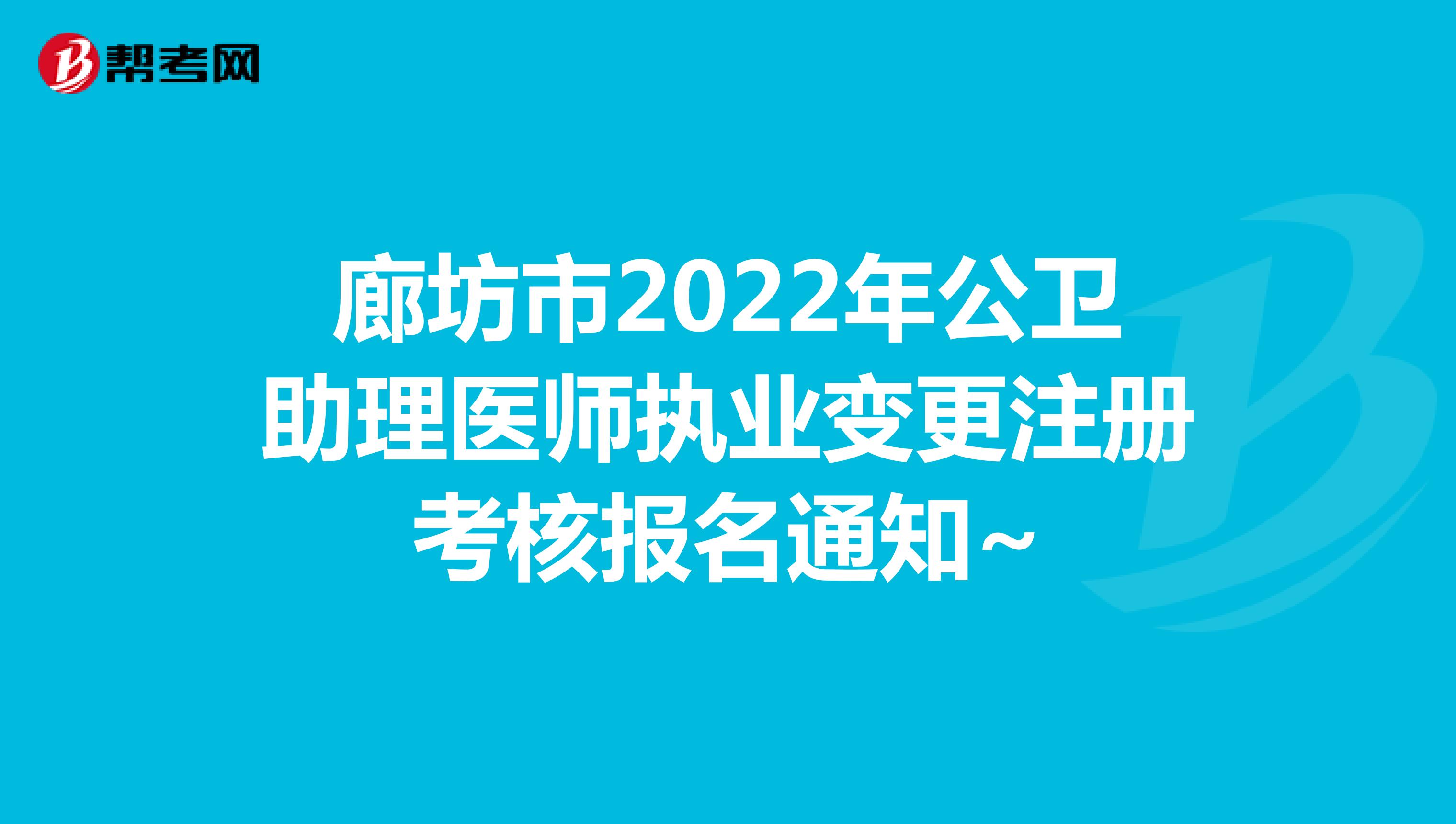 廊坊市2022年公衛助理醫師執業變更注冊考核報名通知~