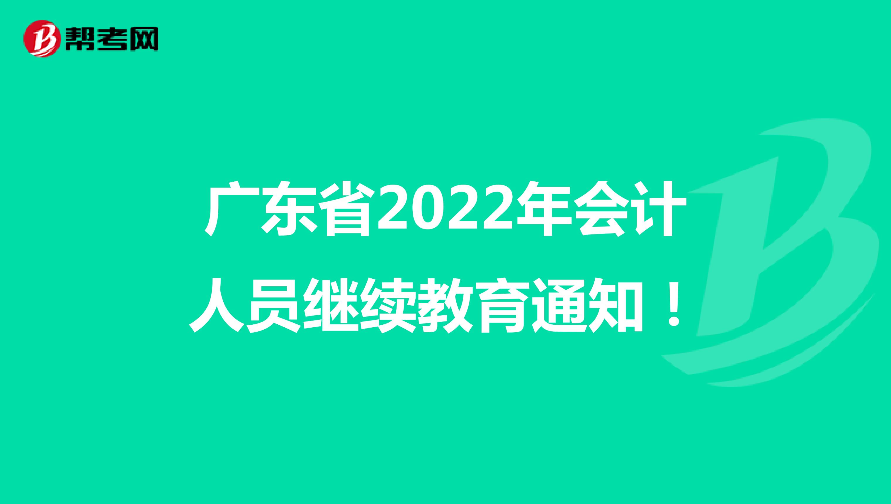 广东省2022年会计人员继续教育通知！