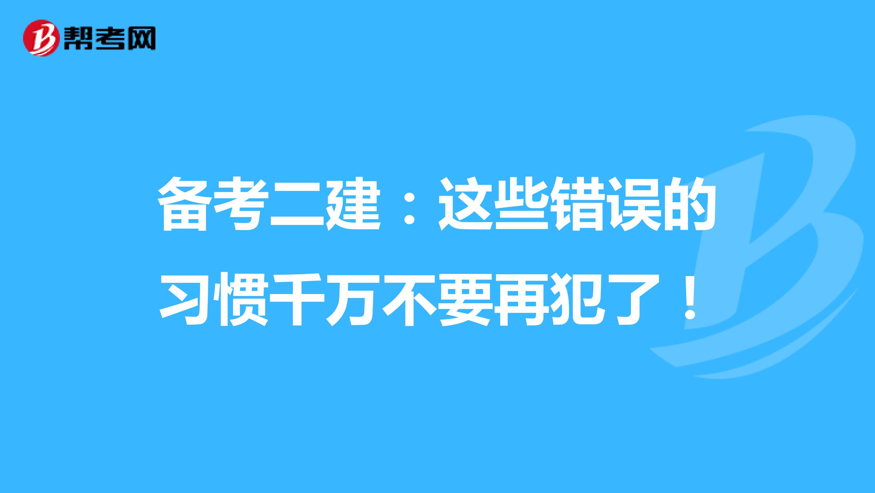 备考二建：这些错误的习惯千万不要再犯了！