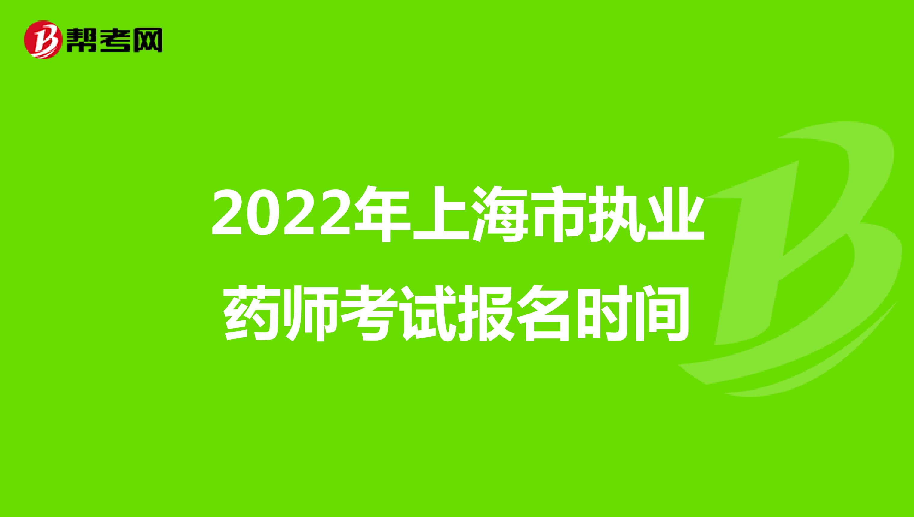2022年上海市执业药师考试报名时间
