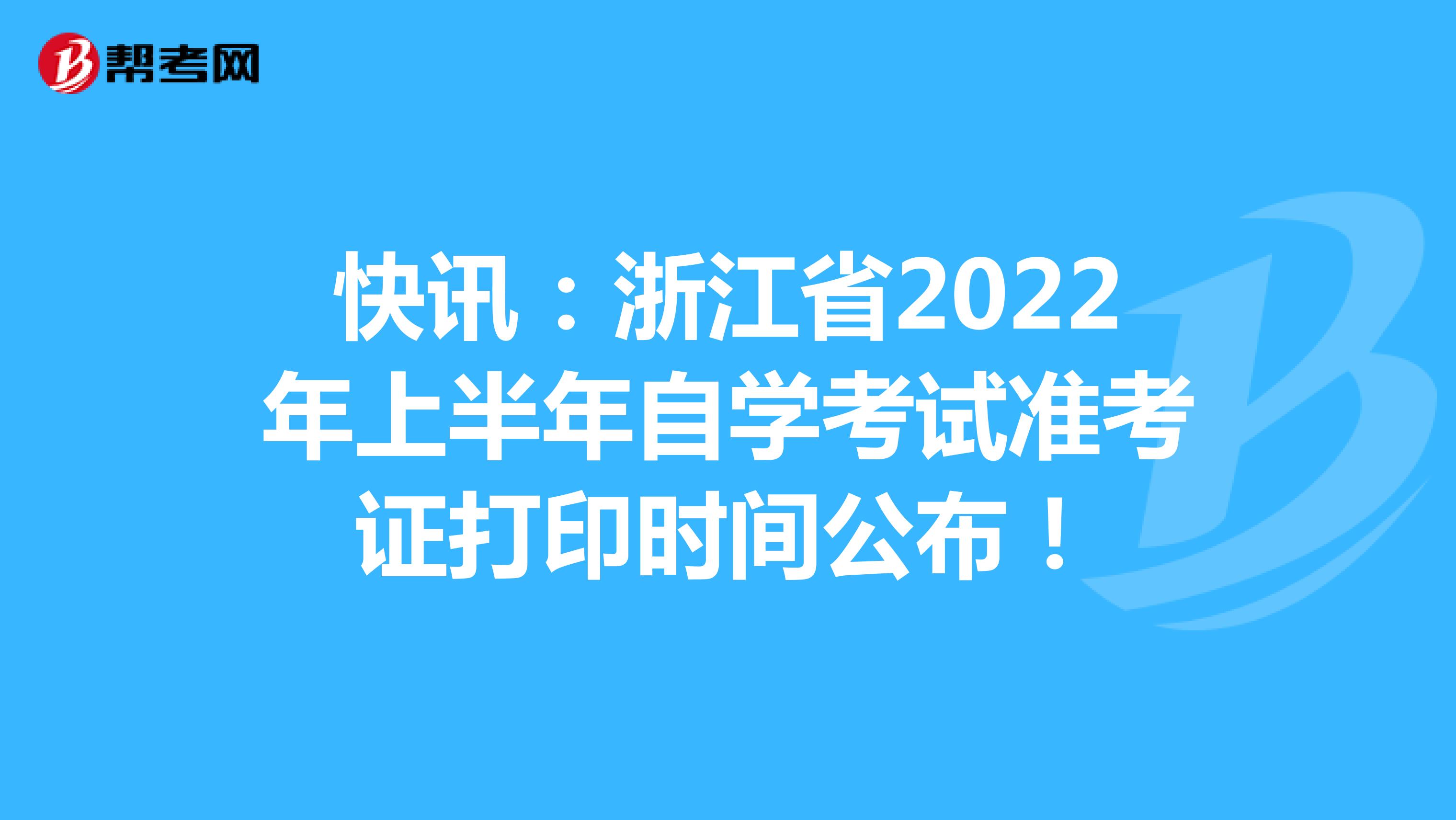 快讯：浙江省2022年上半年自学考试准考证打印时间公布！