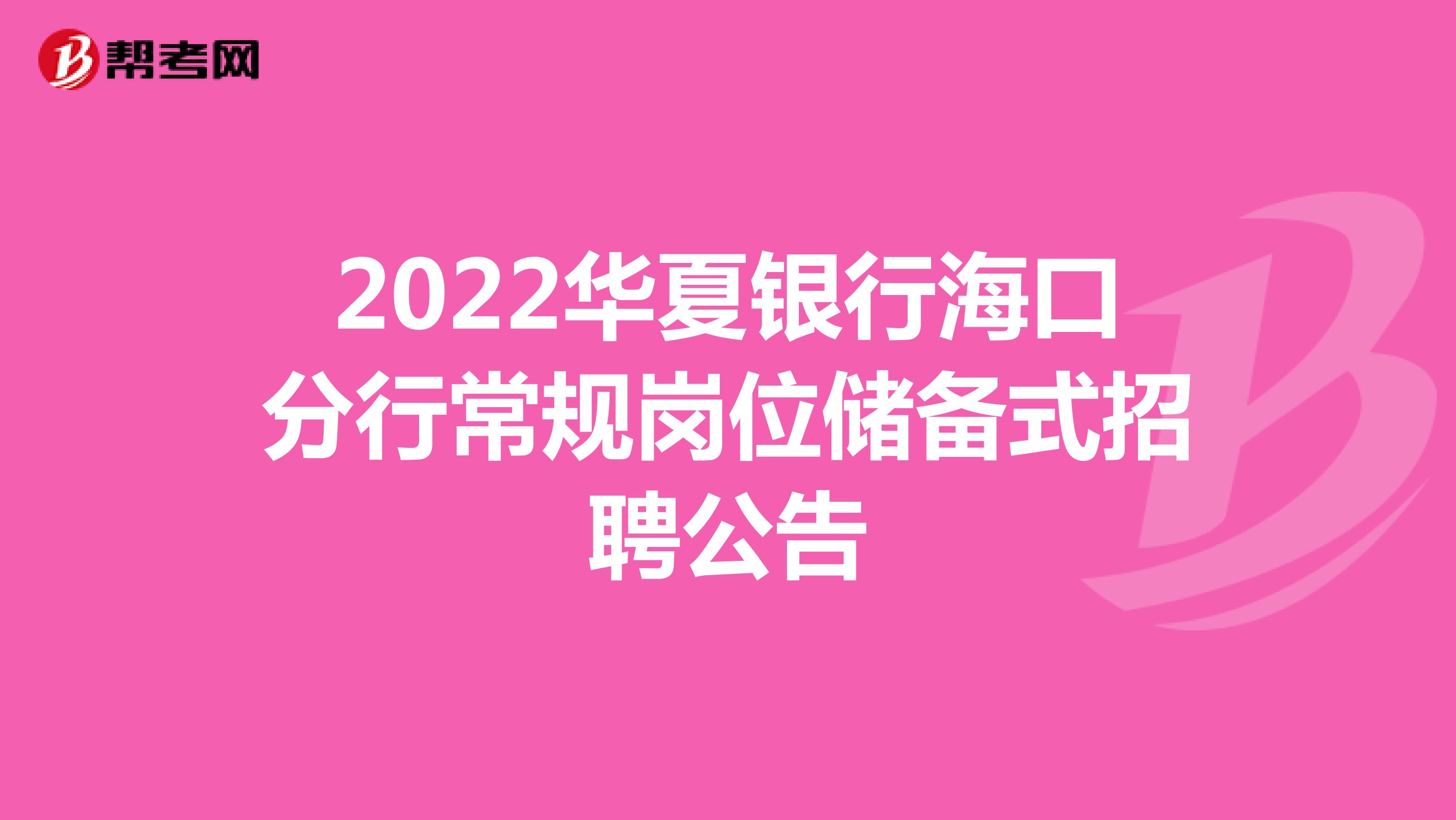 2022华夏银行海口分行常规岗位储备式招聘公告