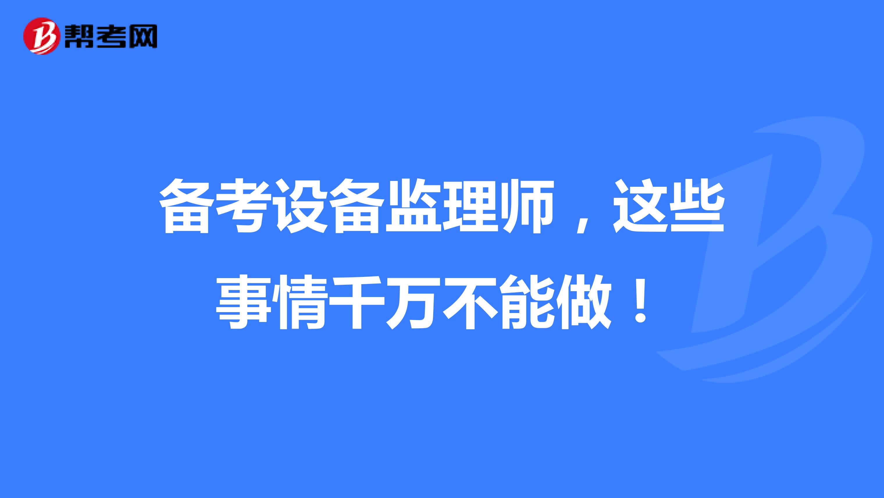 备考设备监理师，这些事情千万不能做！