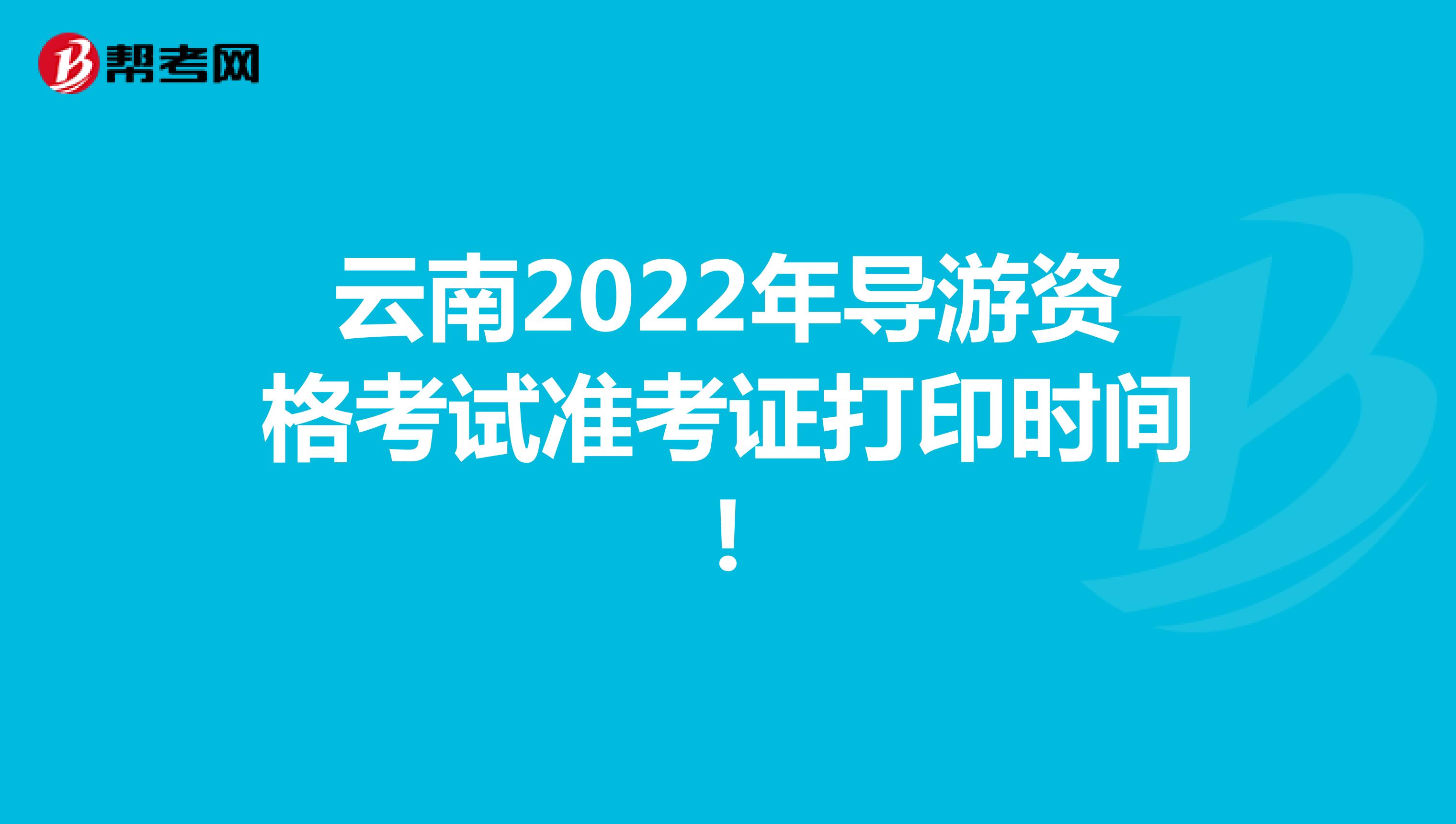云南2022年导游资格考试准考证打印时间!