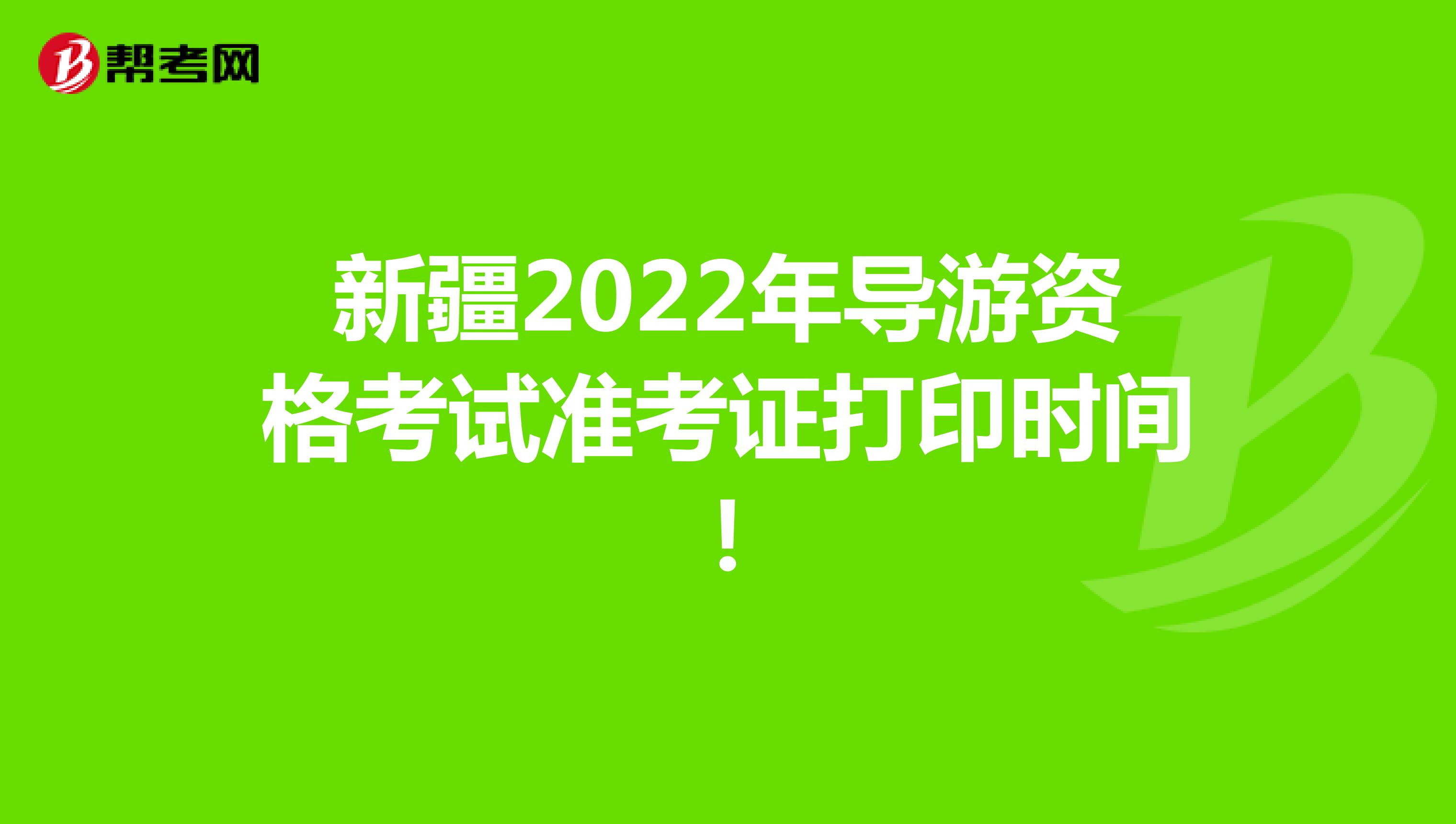 新疆2022年导游资格考试准考证打印时间！