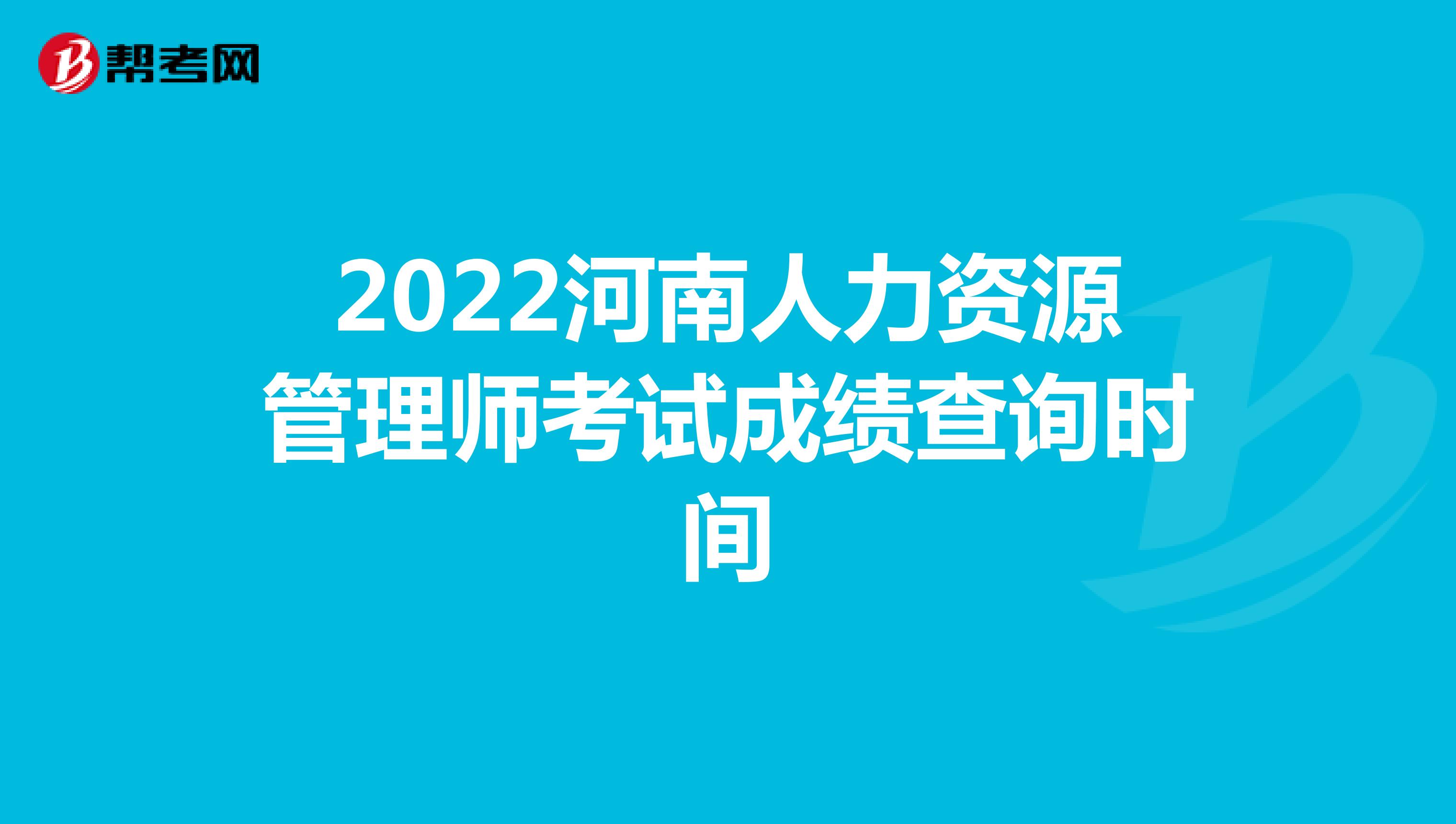 2022河南人力资源管理师考试成绩查询时间