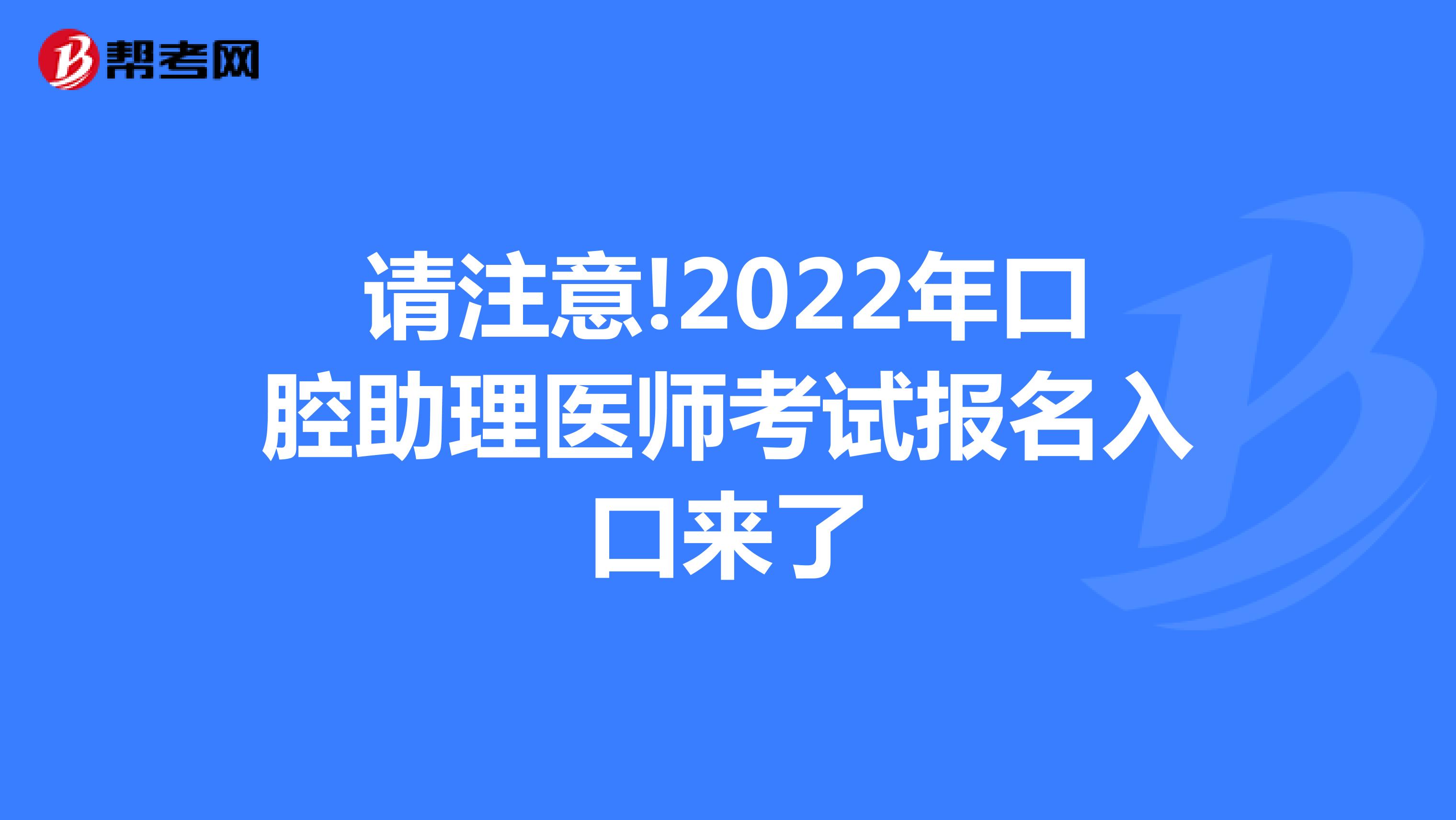请注意!2022年口腔助理医师考试报名入口来了