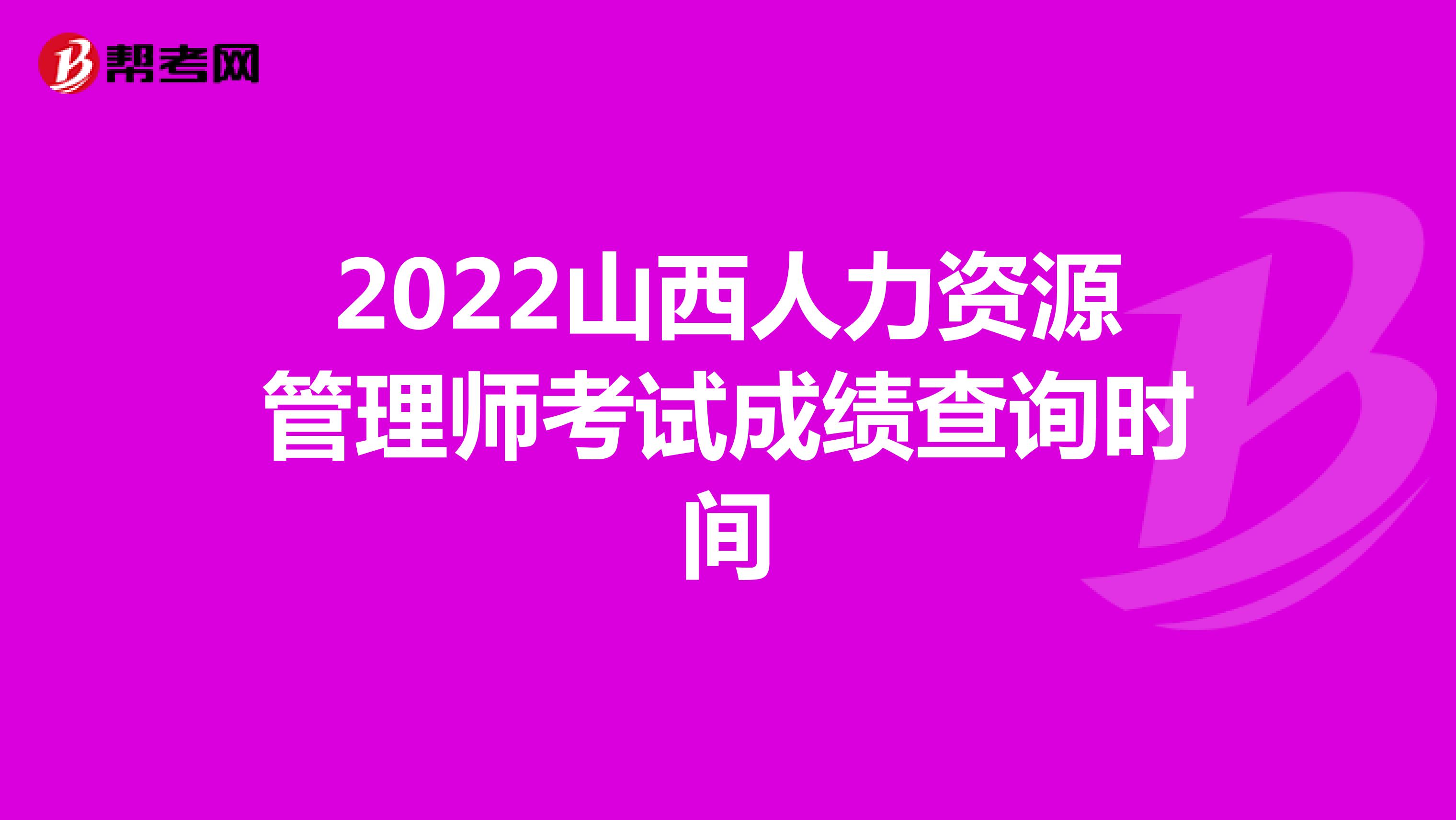 2022山西人力资源管理师考试成绩查询时间