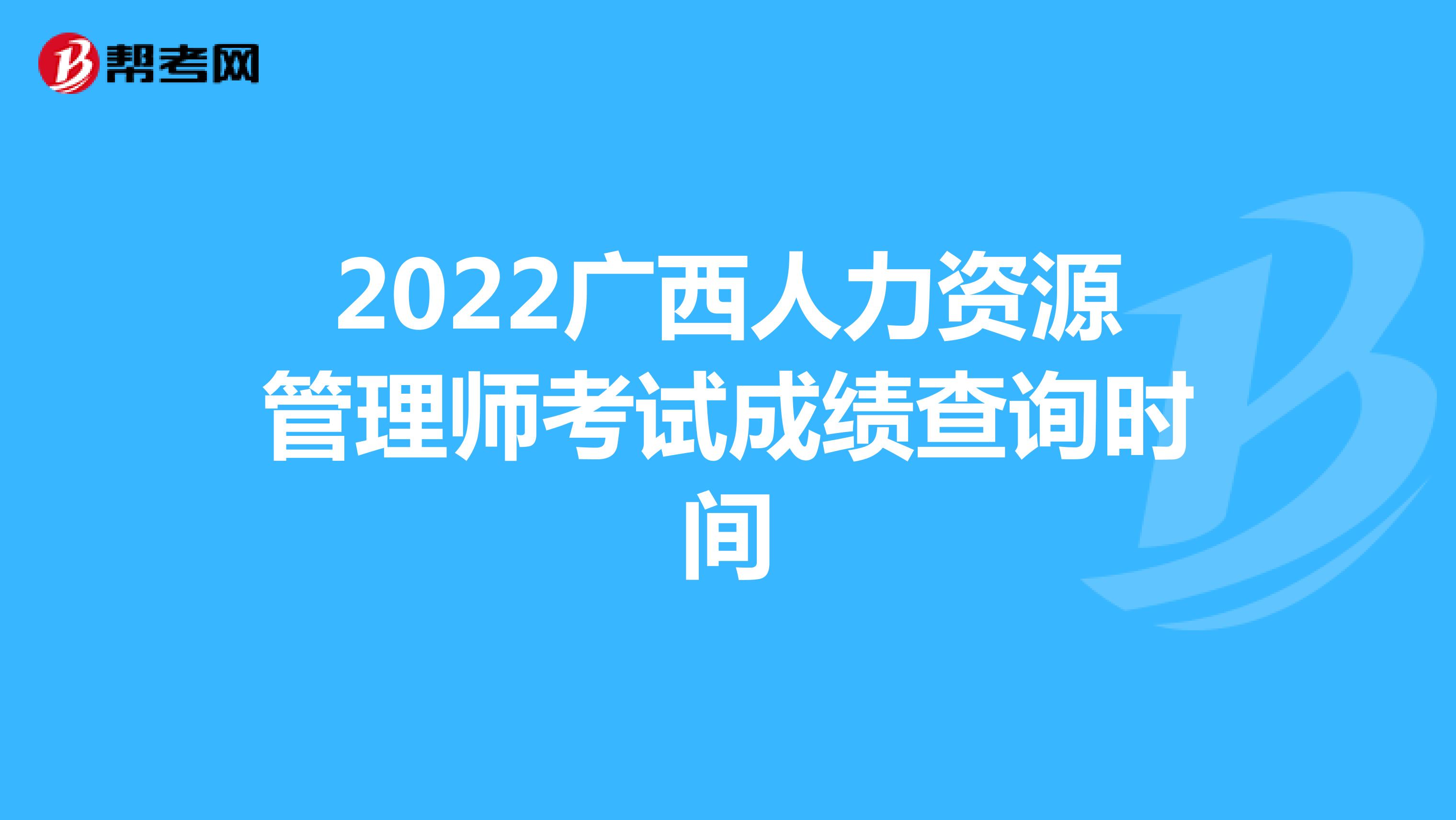 2022广西人力资源管理师考试成绩查询时间
