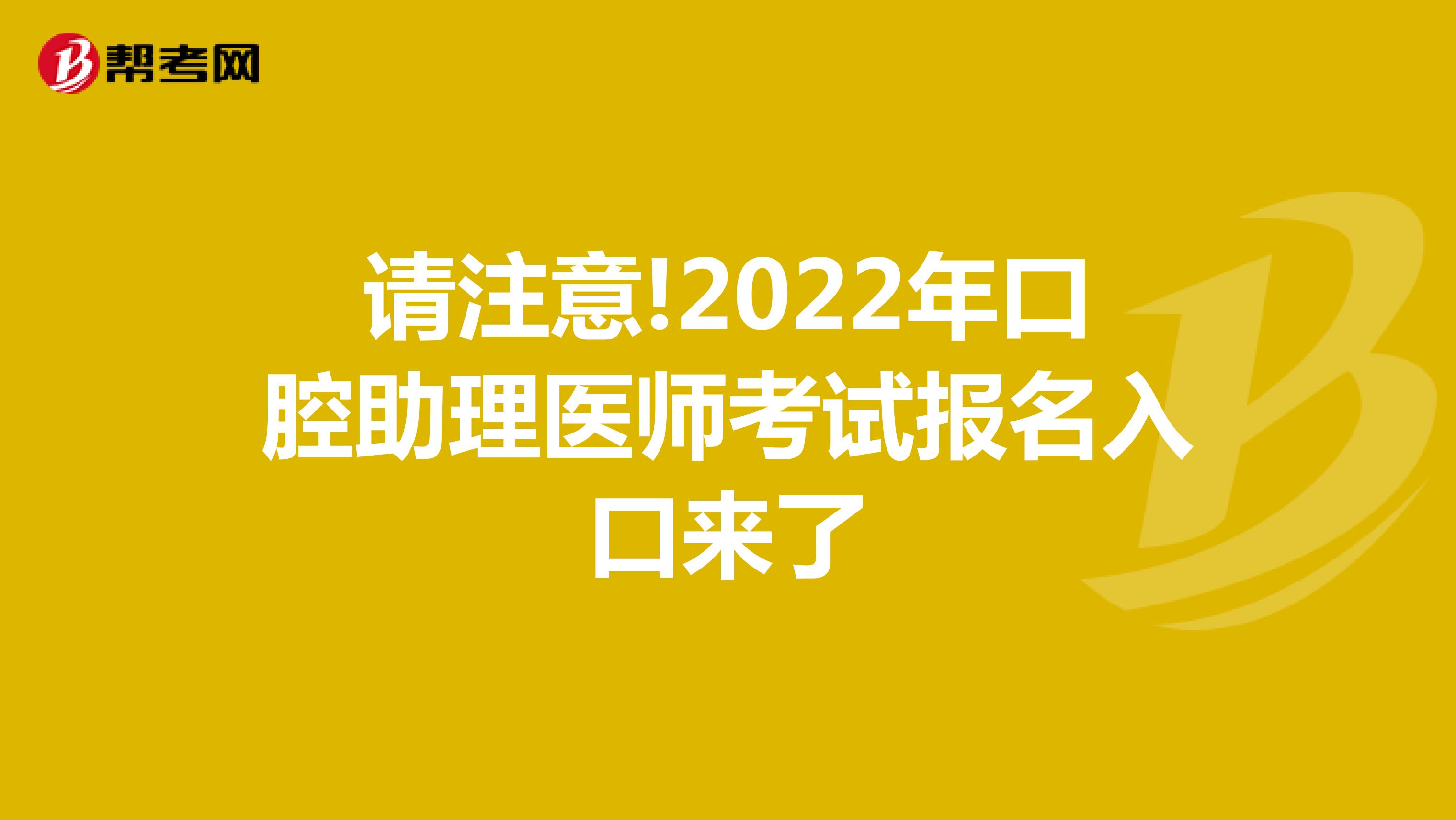 请注意!2022年口腔助理医师考试报名入口来了