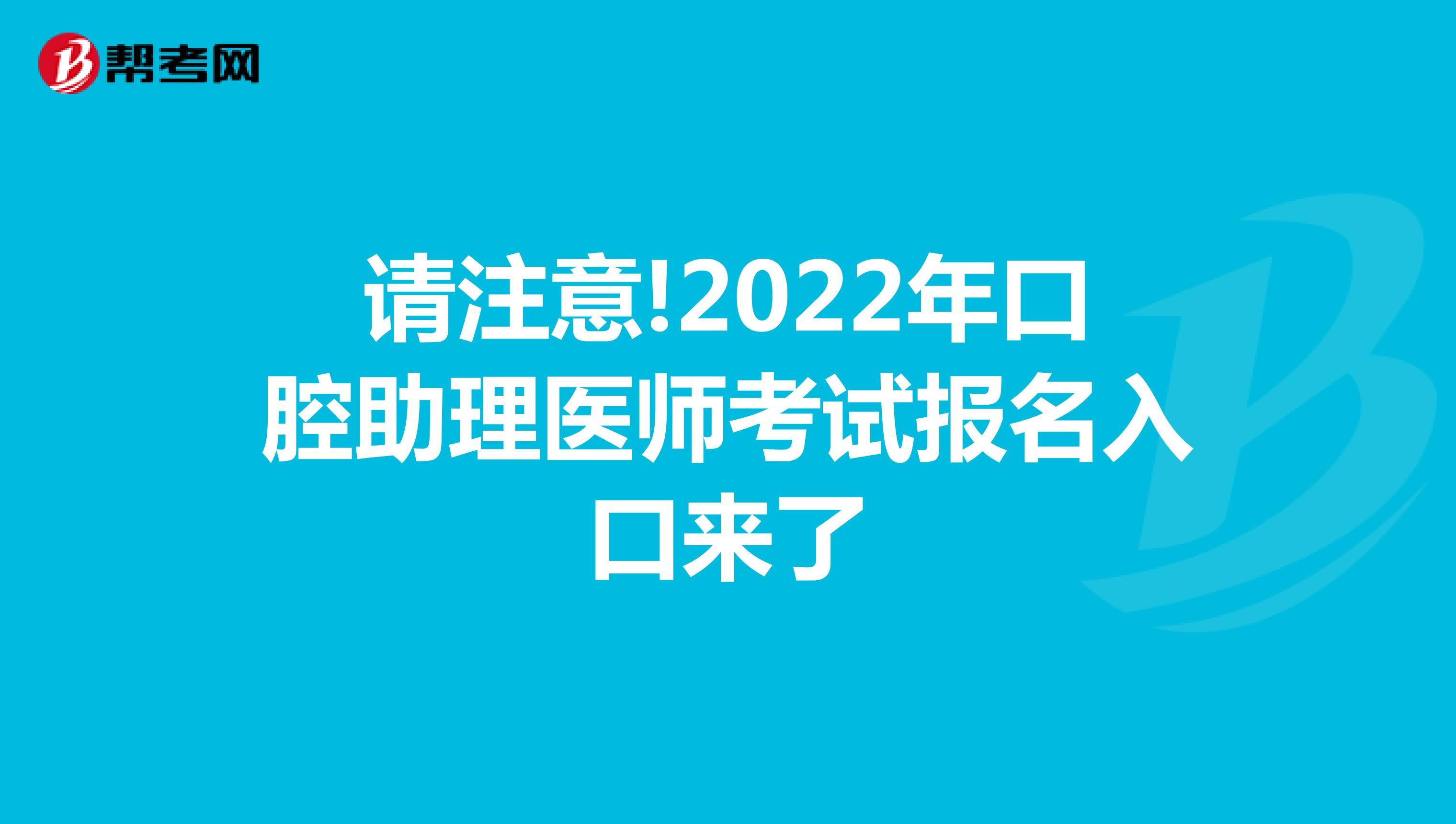请注意!2022年口腔助理医师考试报名入口来了