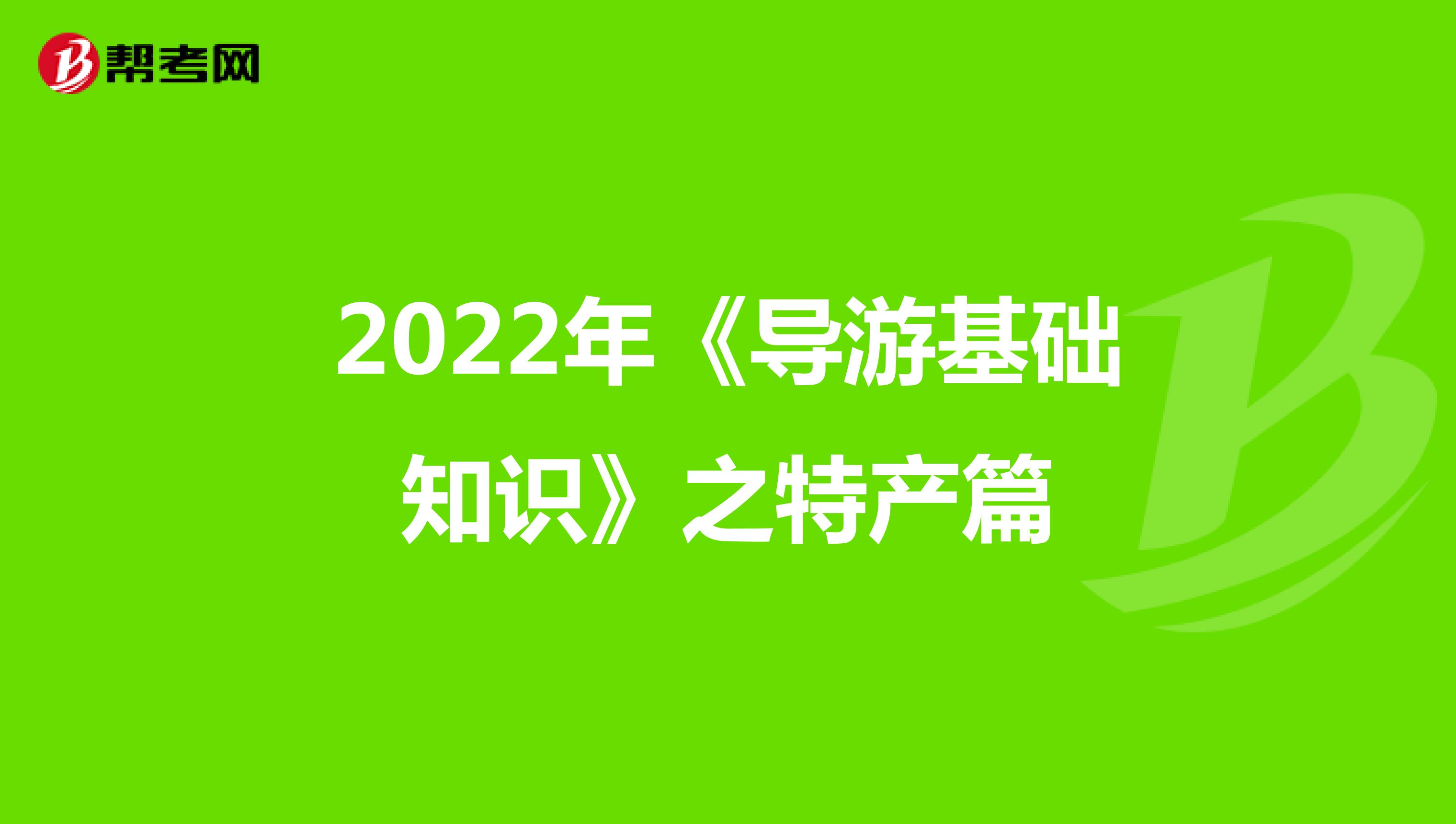 2022年《导游基础知识》之特产篇