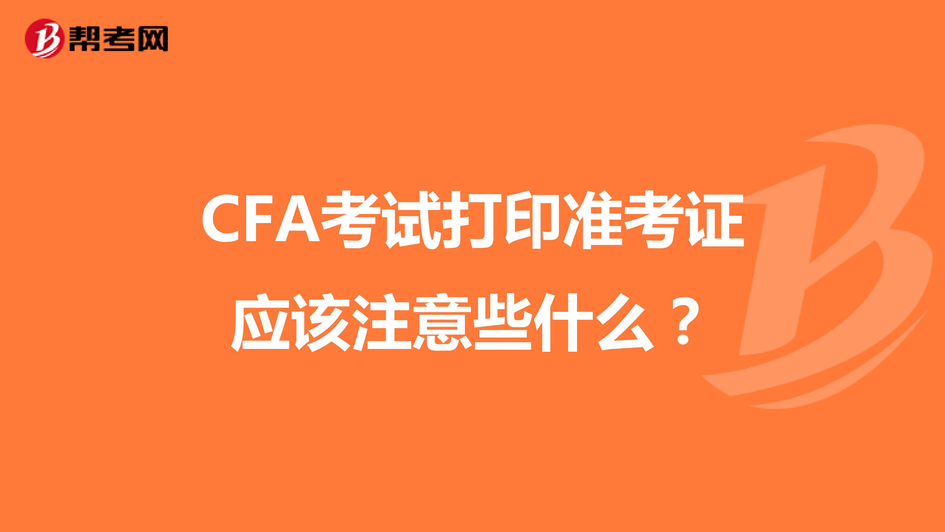 CFA考试打印准考证应该注意些什么？