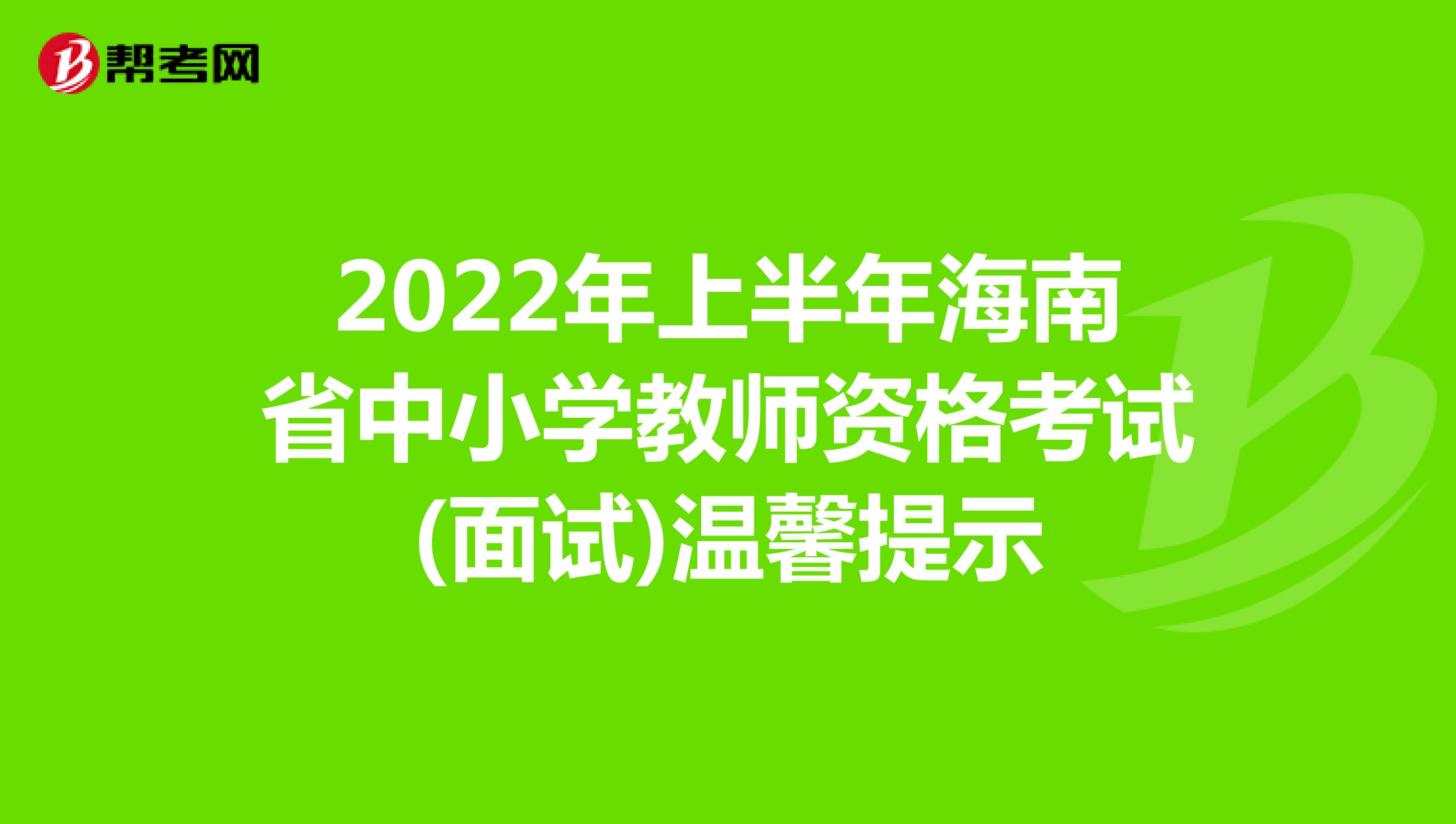 2022年上半年海南省中小学教师资格考试(面试)温馨提示
