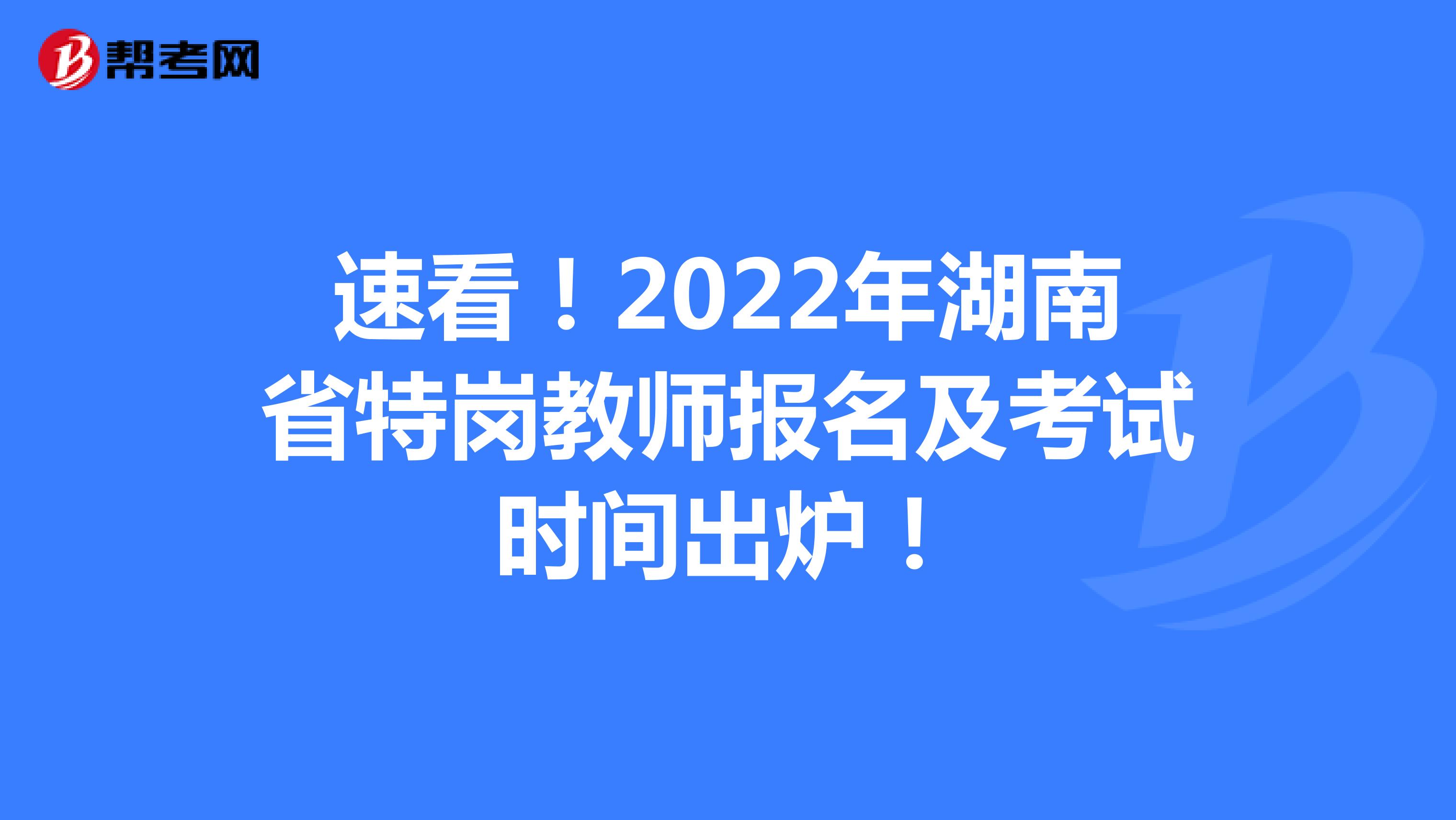 速看！2022年湖南省特岗教师报名及考试时间出炉！