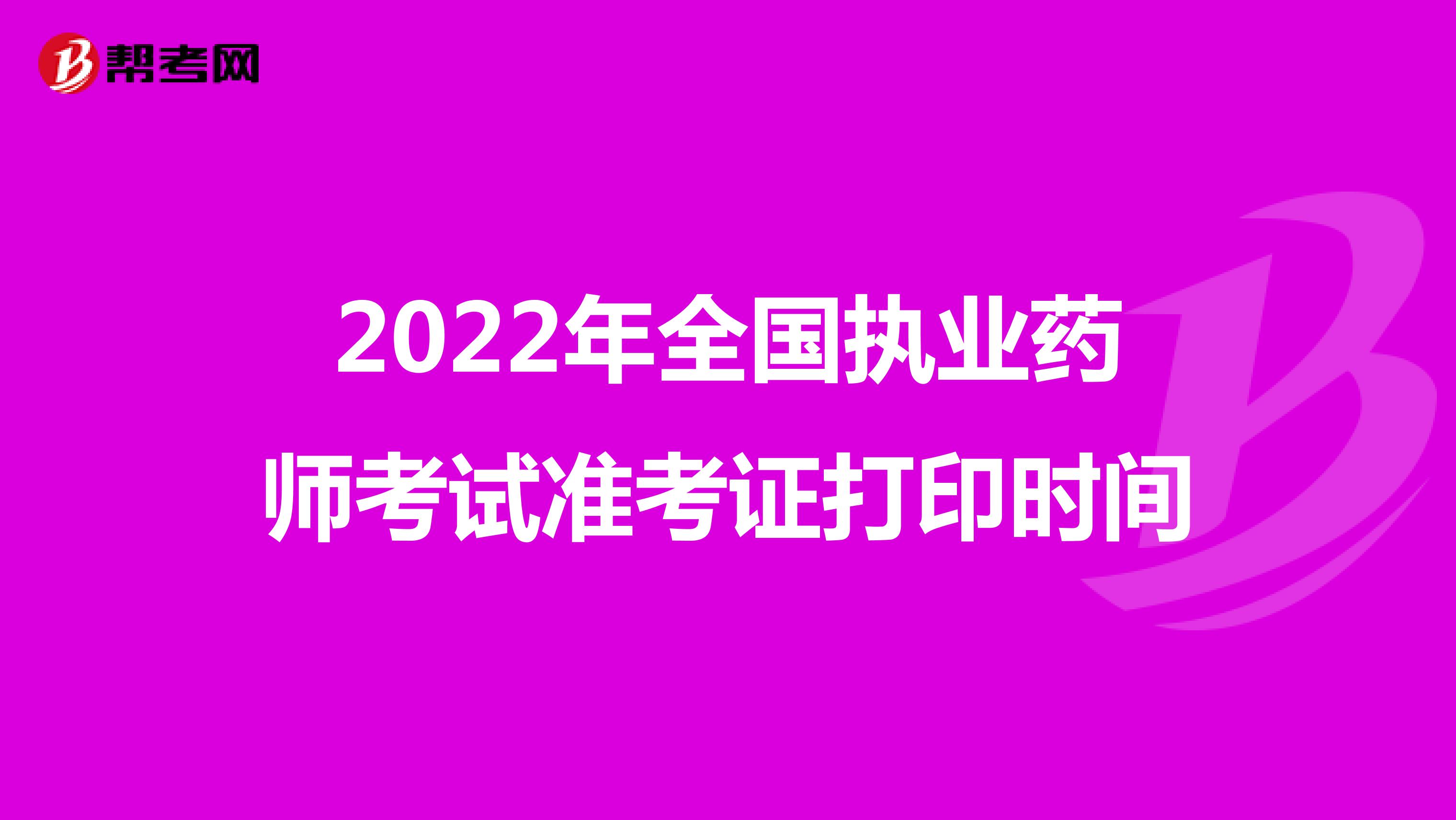 2022年全国执业药师考试准考证打印时间