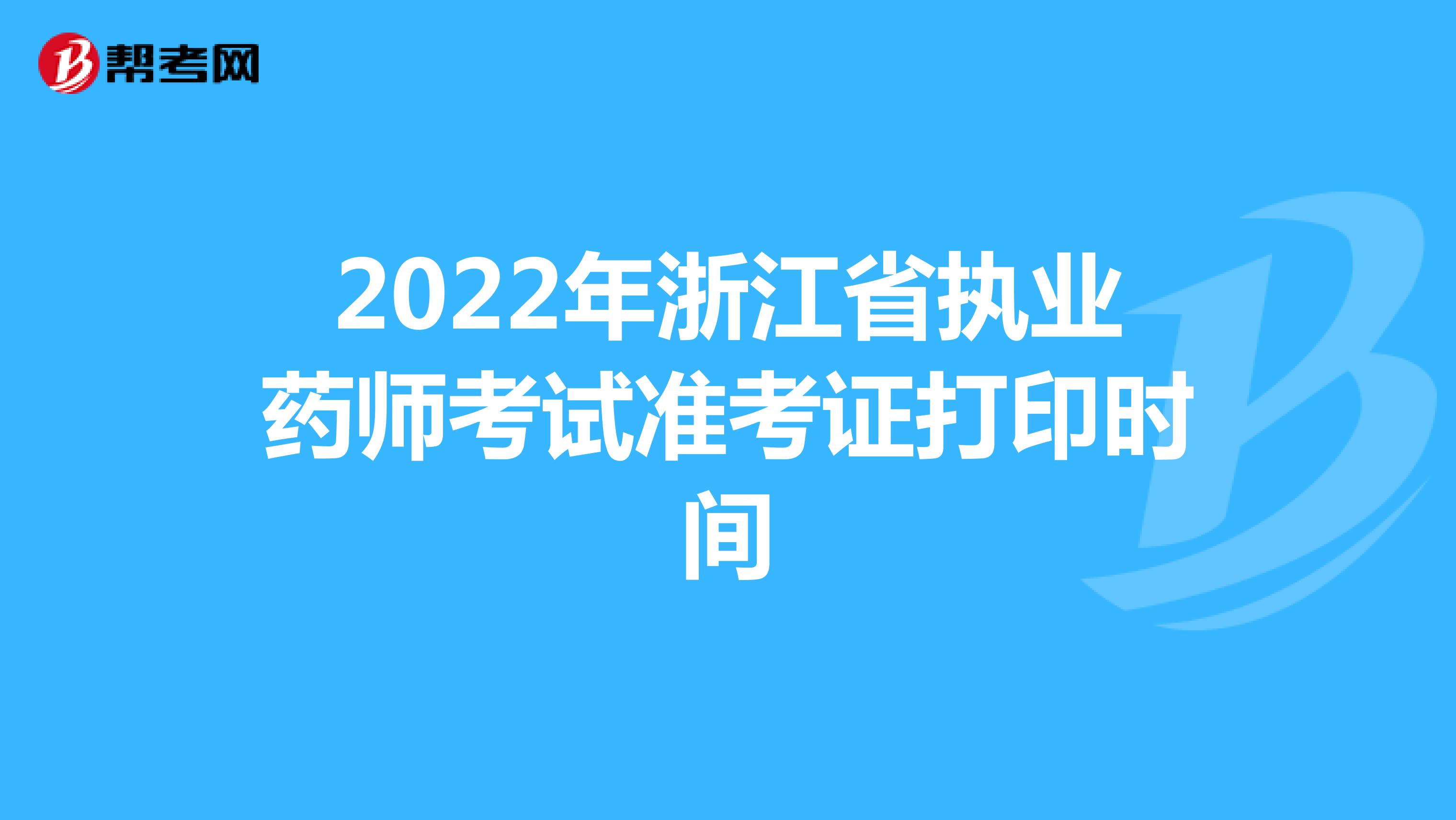 2022年浙江省执业药师考试准考证打印时间