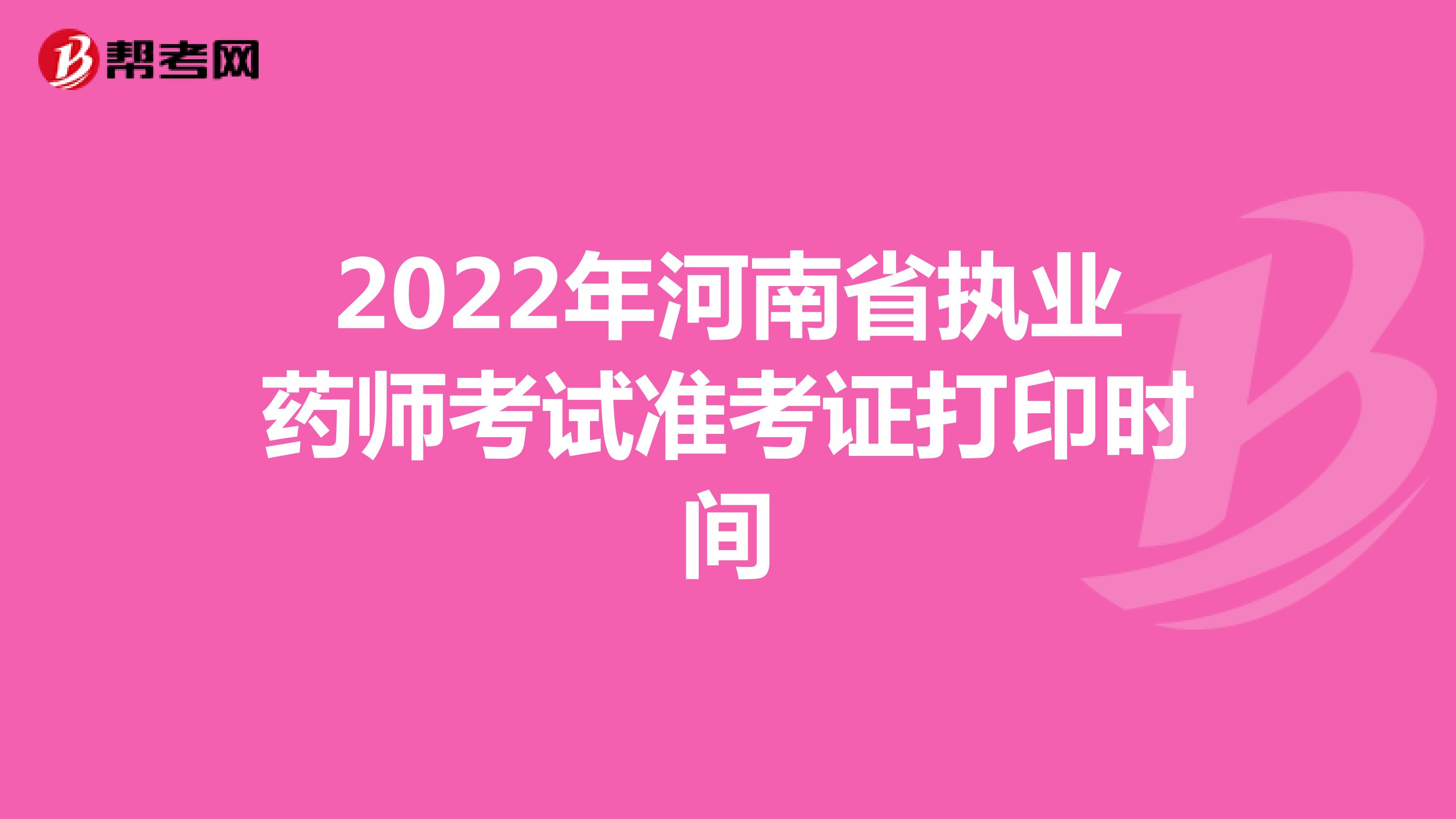 2022年河南省执业药师考试准考证打印时间