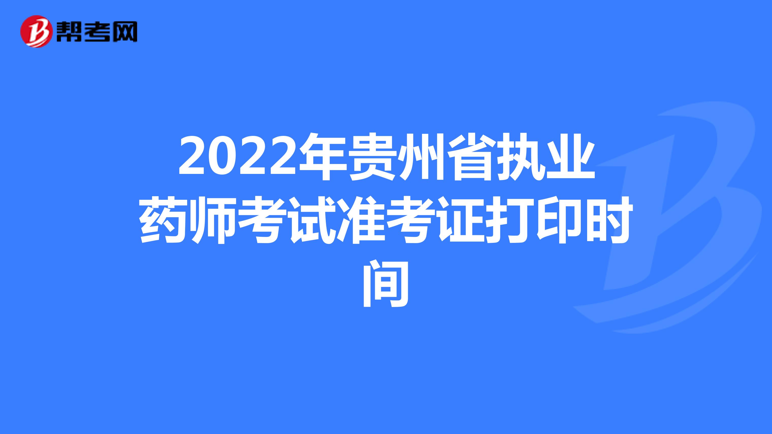 2022年贵州省执业药师考试准考证打印时间