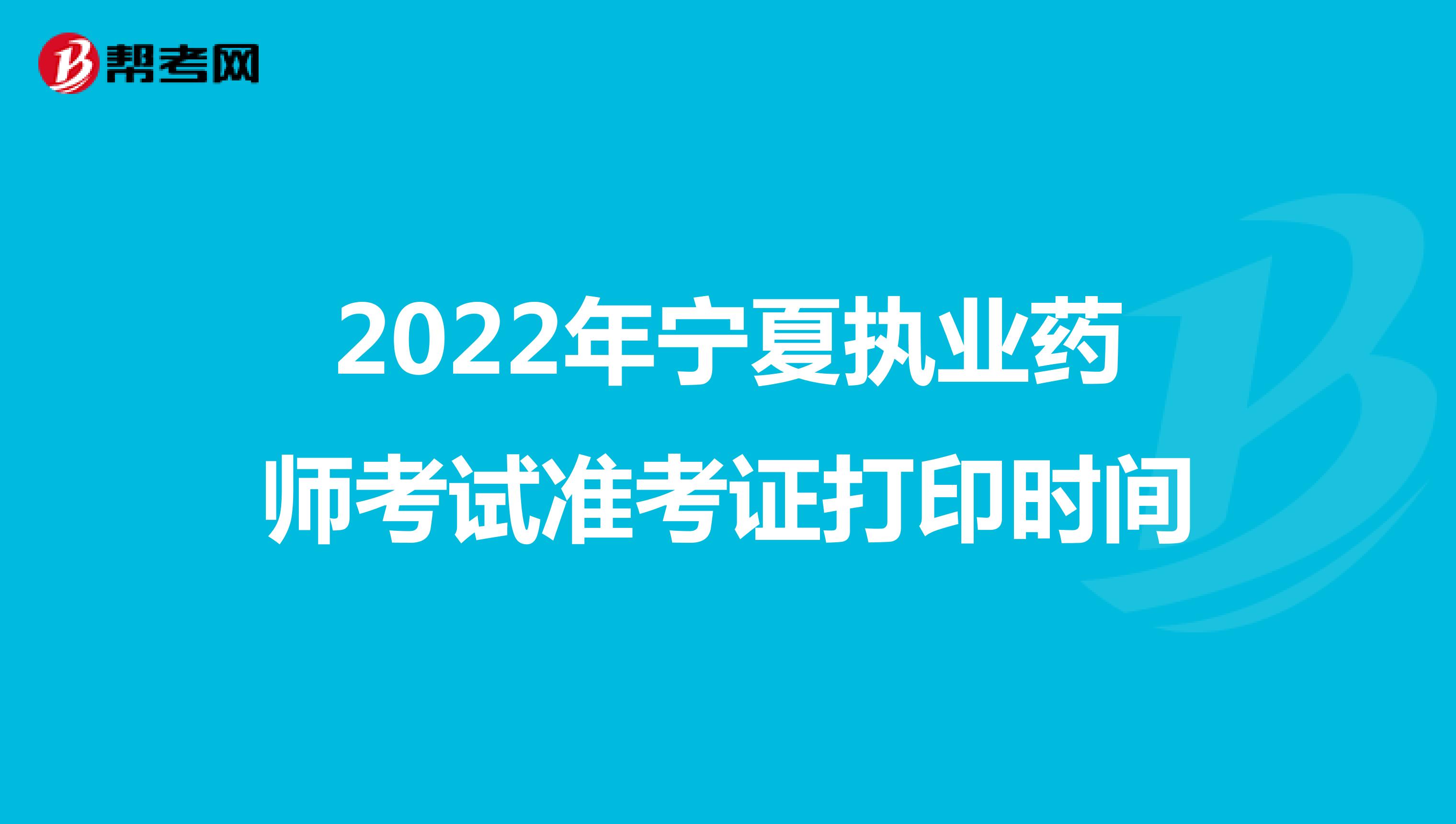 2022年宁夏执业药师考试准考证打印时间