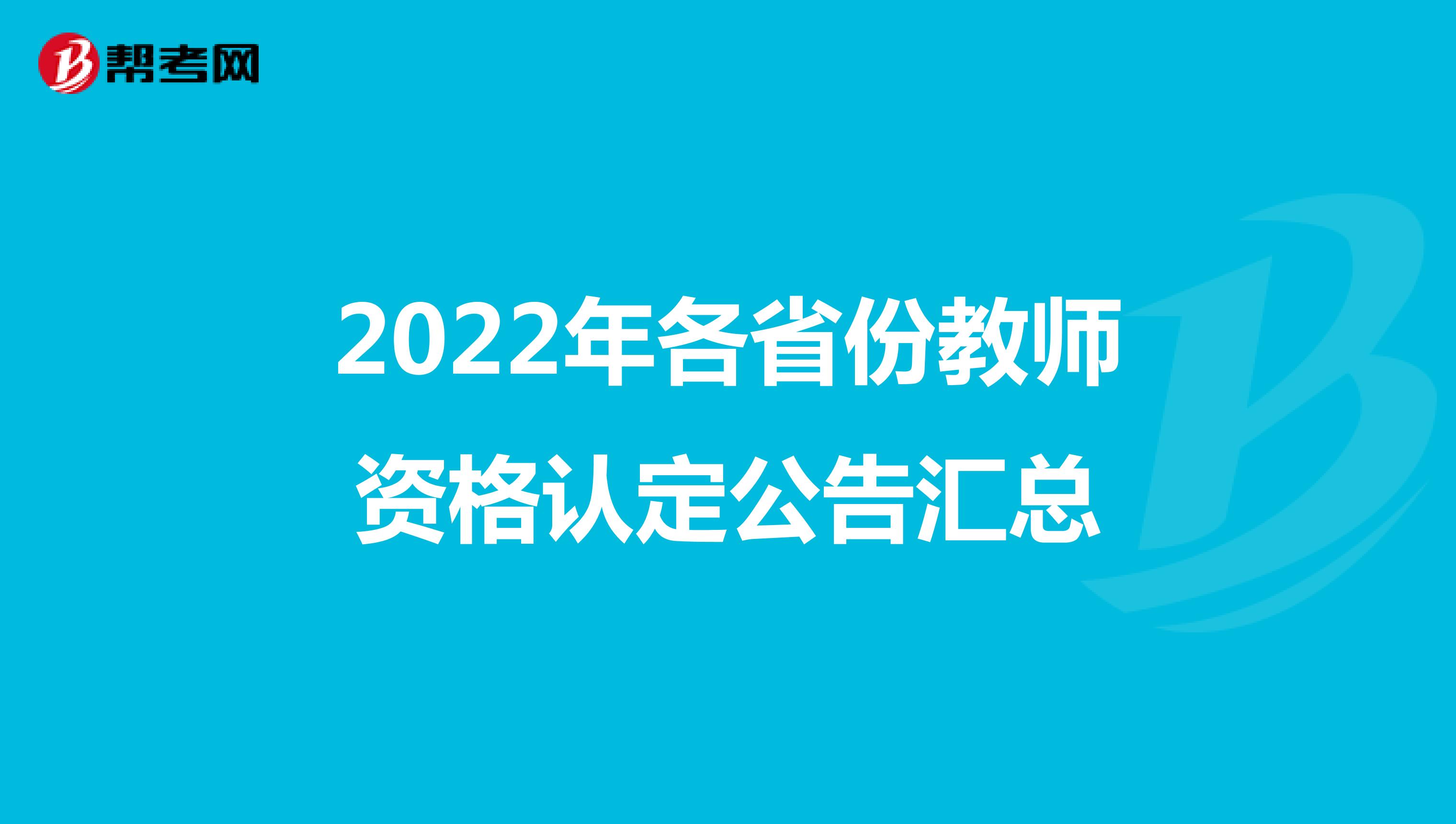 2022年各省份教师资格认定公告汇总