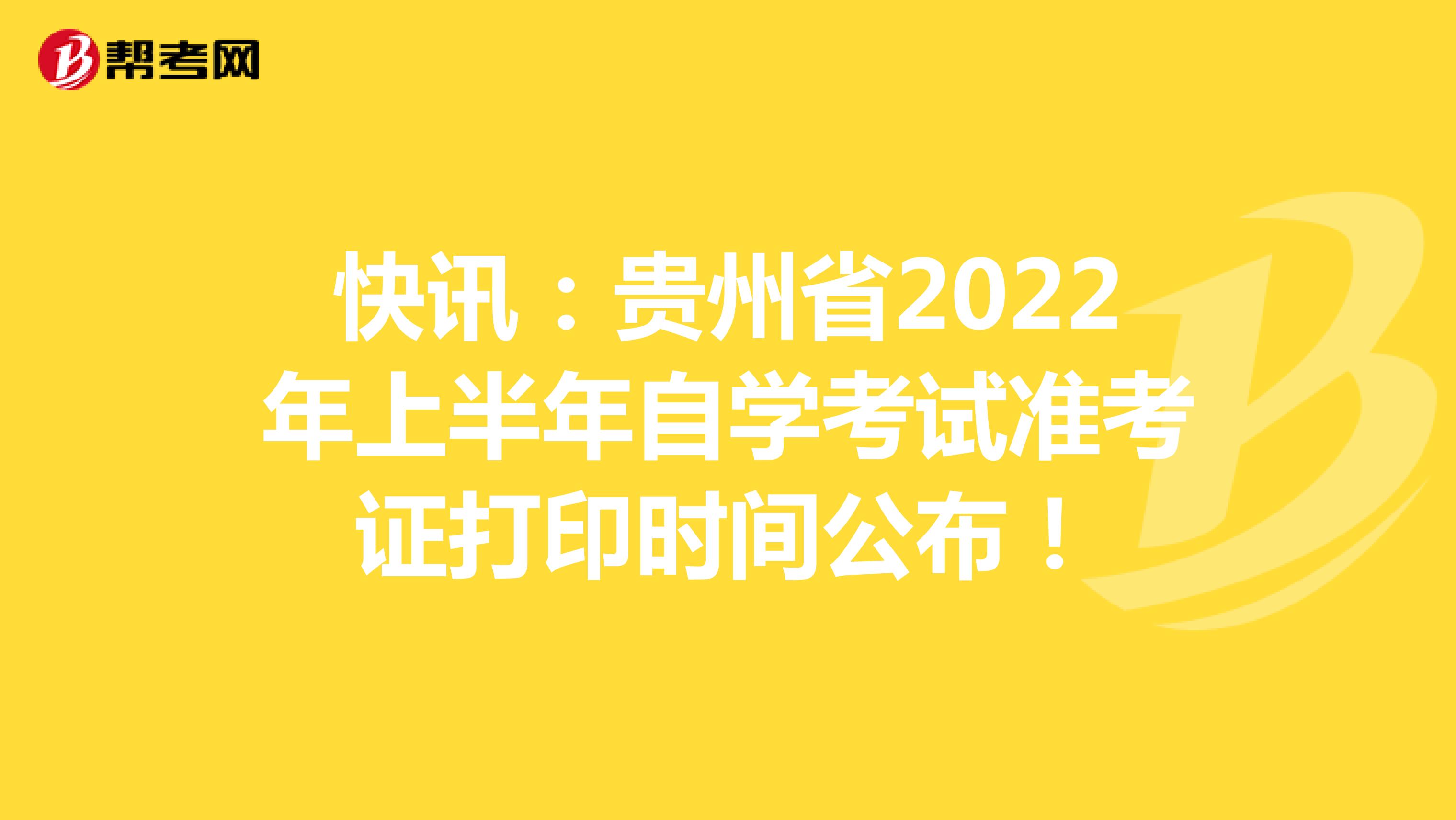 快讯：贵州省2022年上半年自学考试准考证打印时间公布！