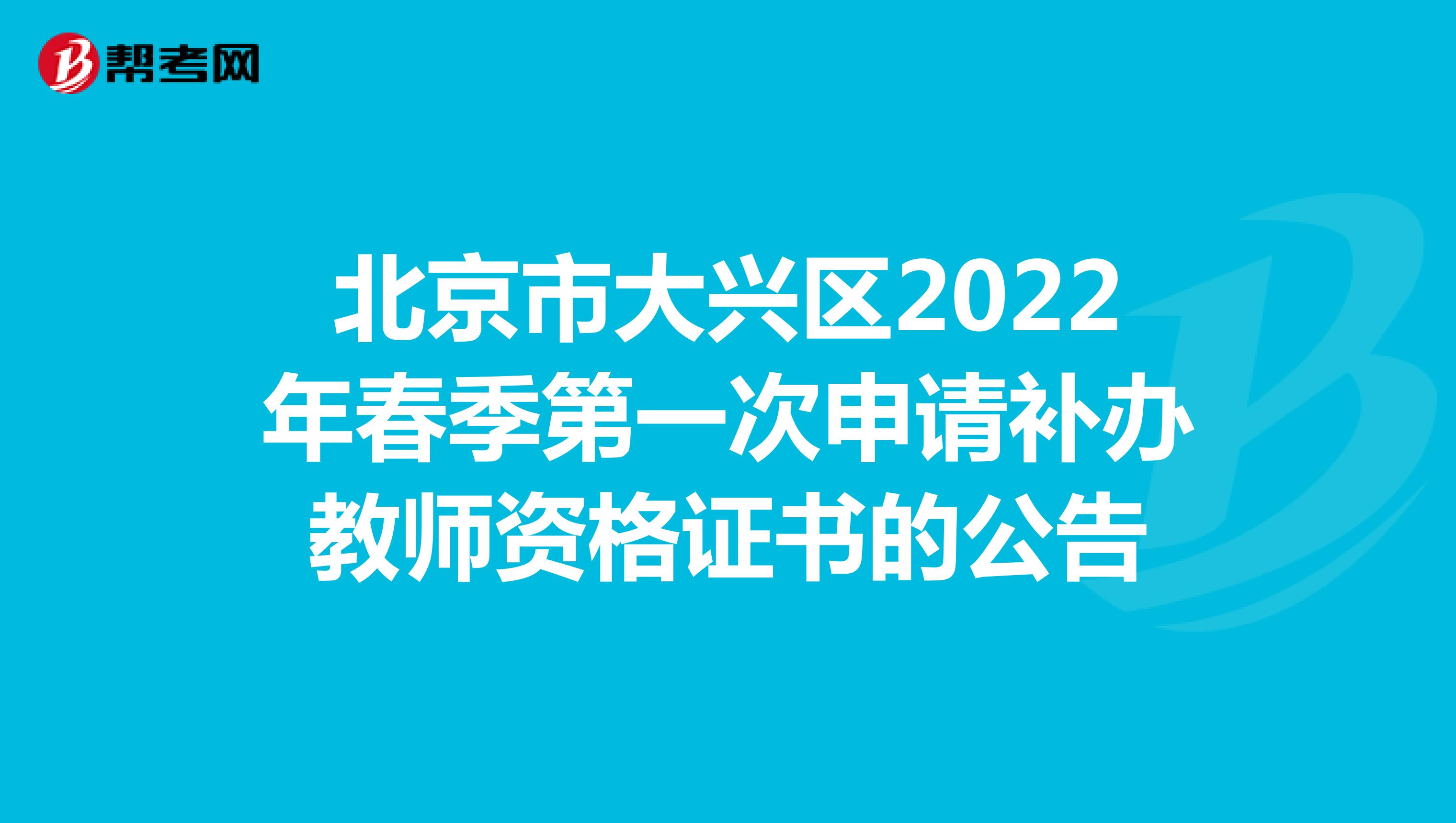 北京市大兴区2022年春季第一次申请补办教师资格证书的公告